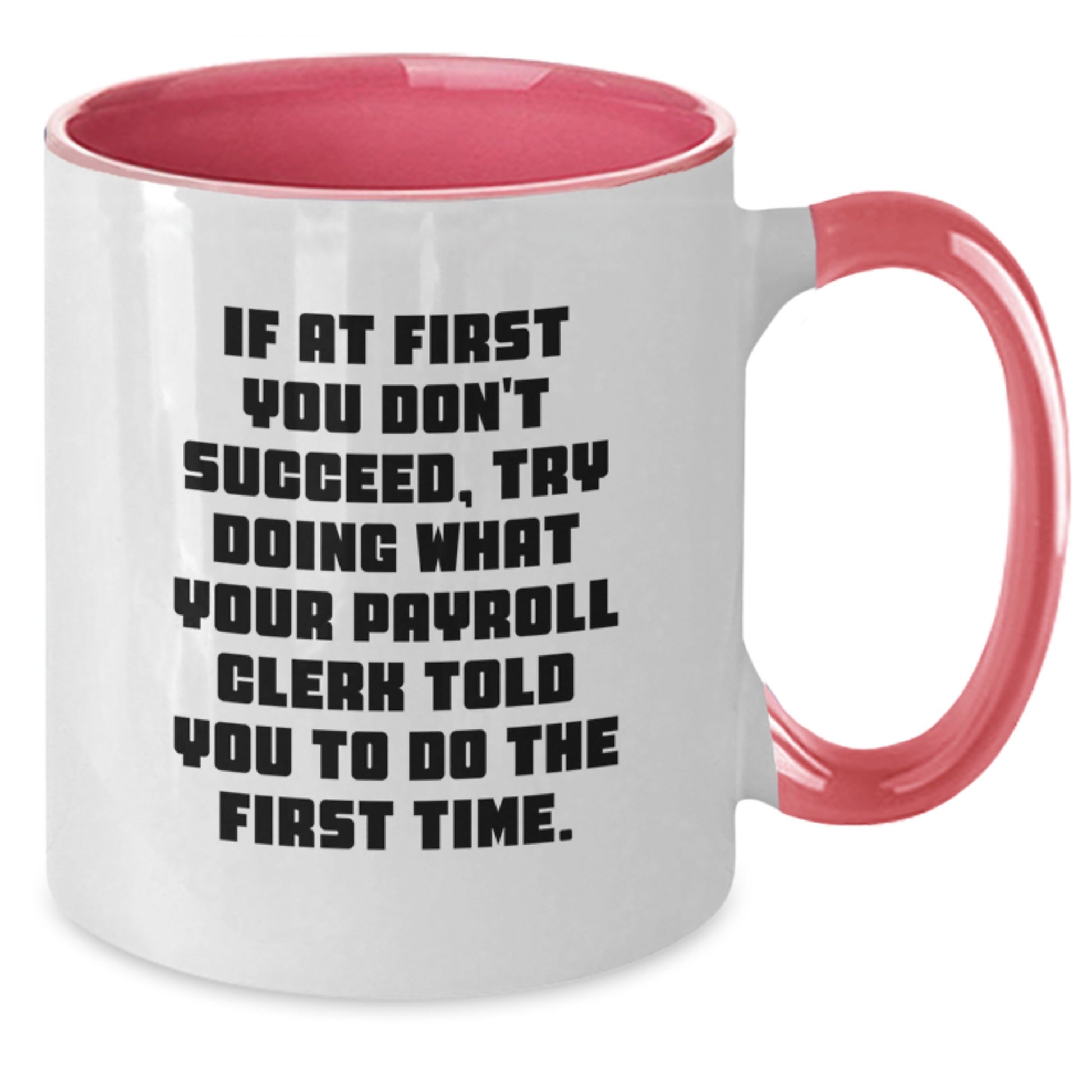 Funny Payroll Clerk Gifts - If At First You Don't Succeed, Try Doing What Your Payroll Clerk Told You To Do The First Time. - Two Tone Coffee Mug from Friends - Additional