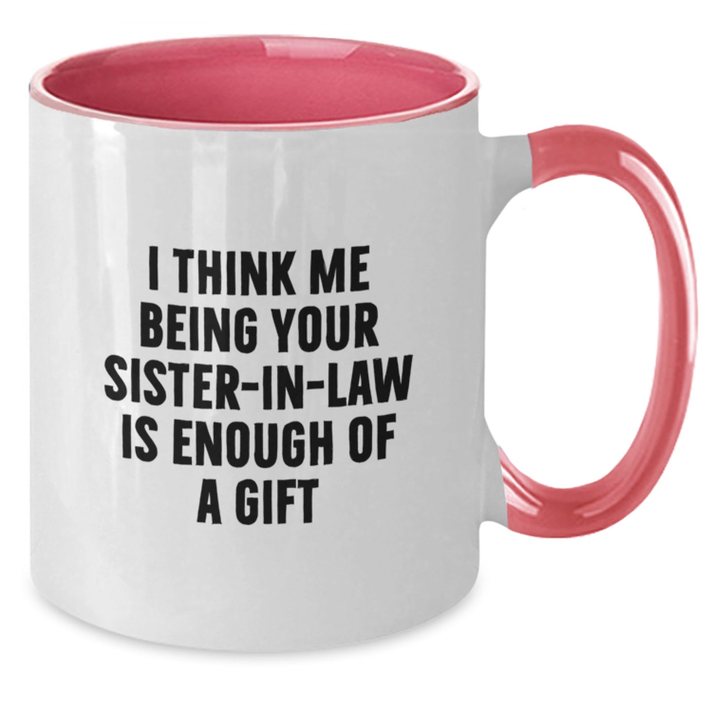 Funny Sister-in-law Gifts from Men - Unique Two Tone Coffee Mug for Sister-in-law, Funny Quote 'I Think Me Being Your Sister-in-law Is Enough Of A Gift' - Additional