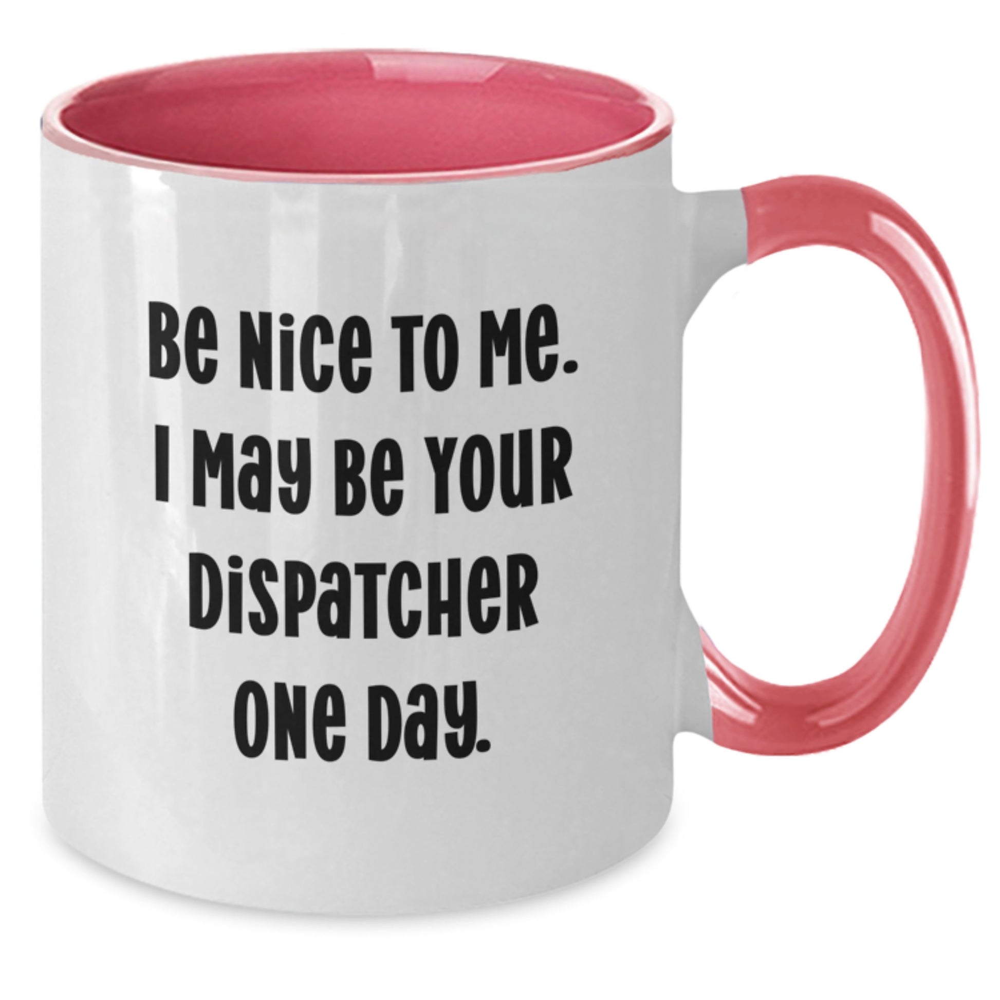 Funny Dispatcher Gifts from Men to Dispatcher Friends and Family Two Tone Coffee Mug Be Nice To Me. I May Be Your Dispatcher One Day. - Additional