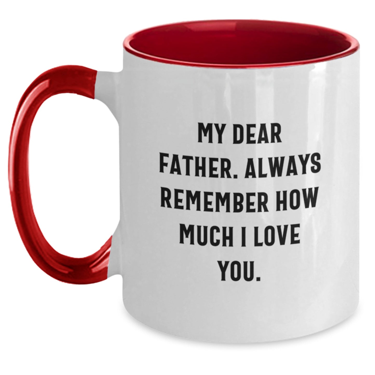 Funny Two Tone Coffee Mugs, Gifts from Men, Women, or Friends, Unique Valentine's Gifts for Father, My Dear Father. Always Remember How Much I Love You. - Main