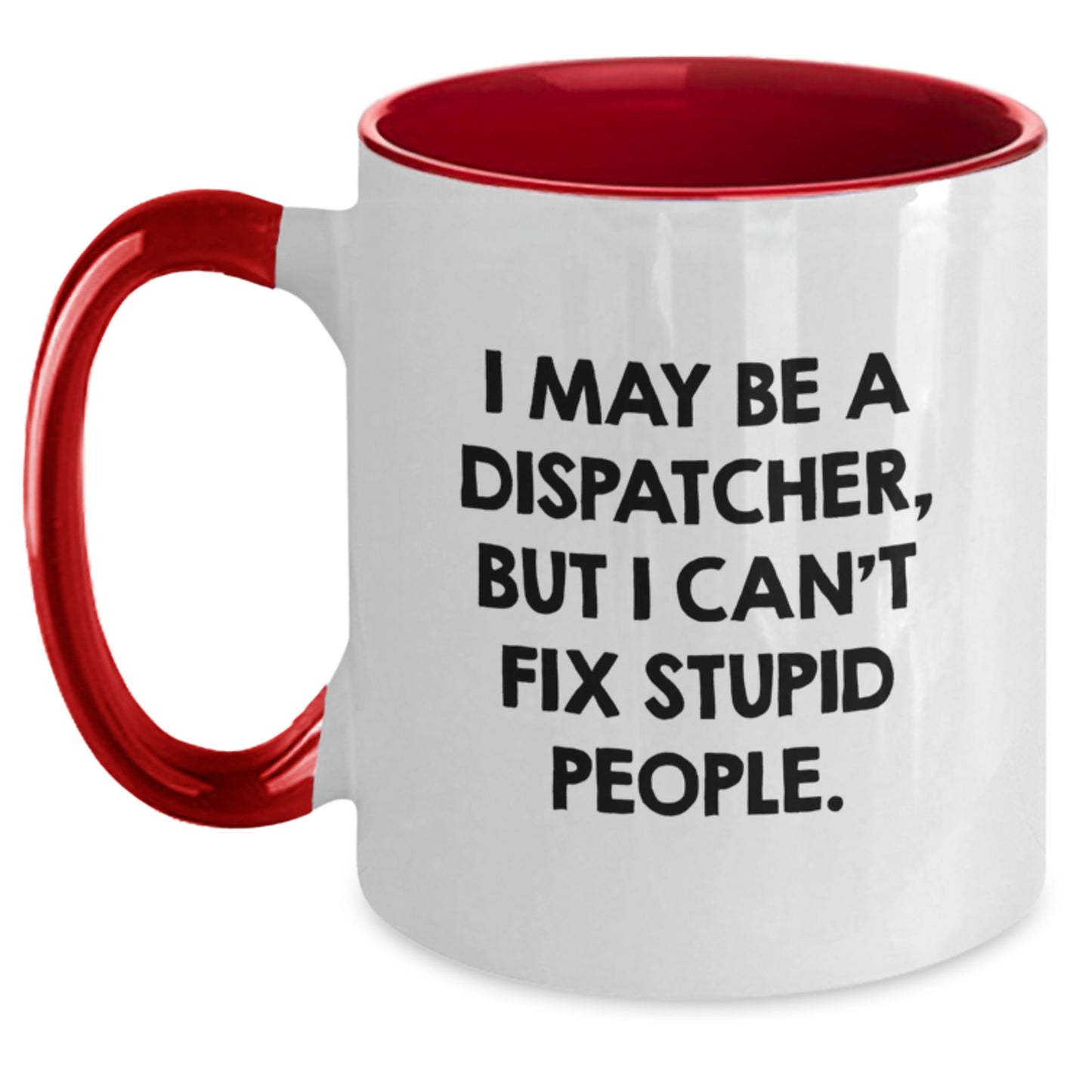 Funny Dispatcher Gifts from Men to Dispatcher Friends on Christmas - I May Be A Dispatcher, But 'I Can't Fix Stupid People' Two Tone Coffee Mug for Dispatcher Coworkers - Main