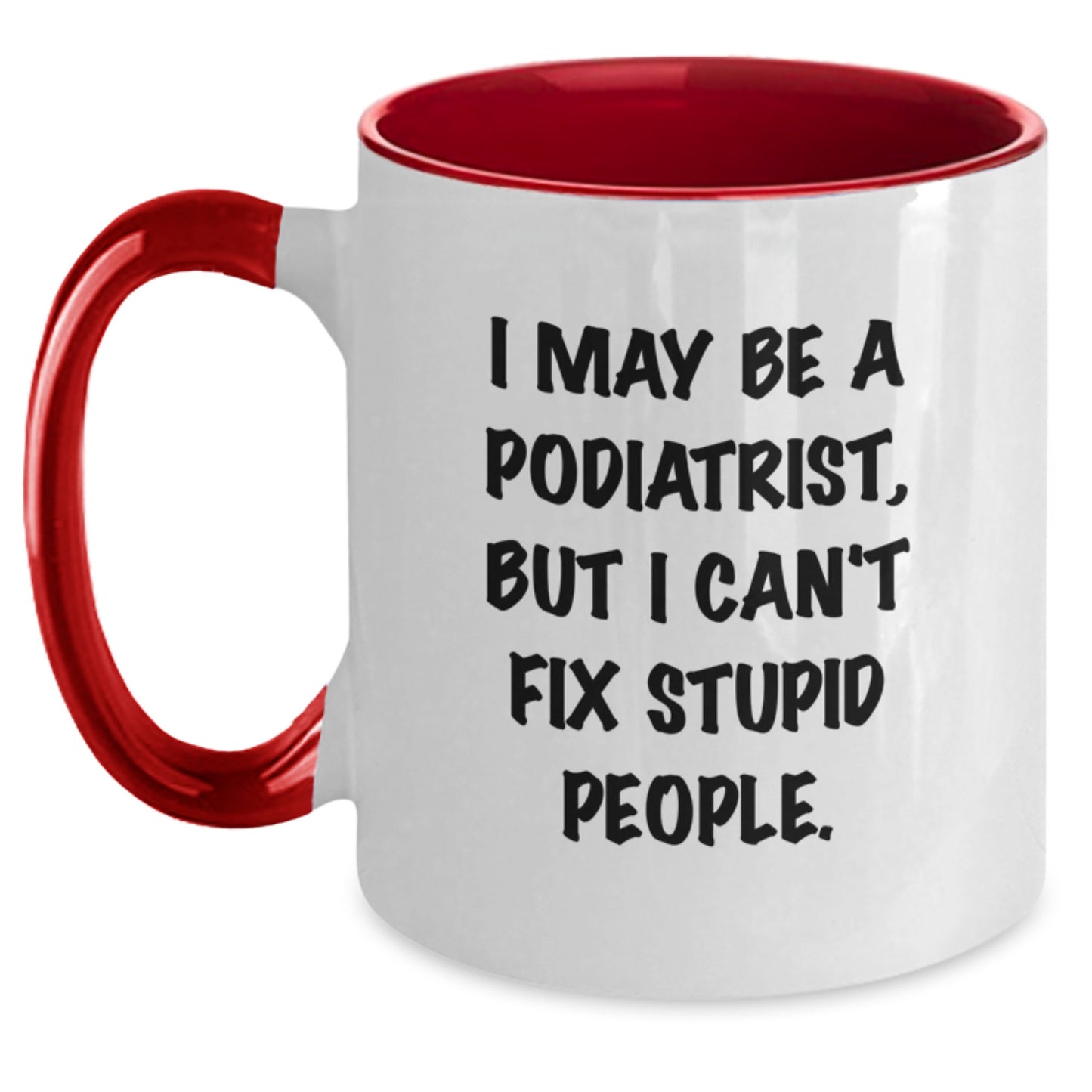 Funny Podiatrist Gifts for Valentine's, I May Be A Podiatrist, But I Can't Fix Stupid People. Two Tone Coffee Mug, Gifts from Men to Friends - Main