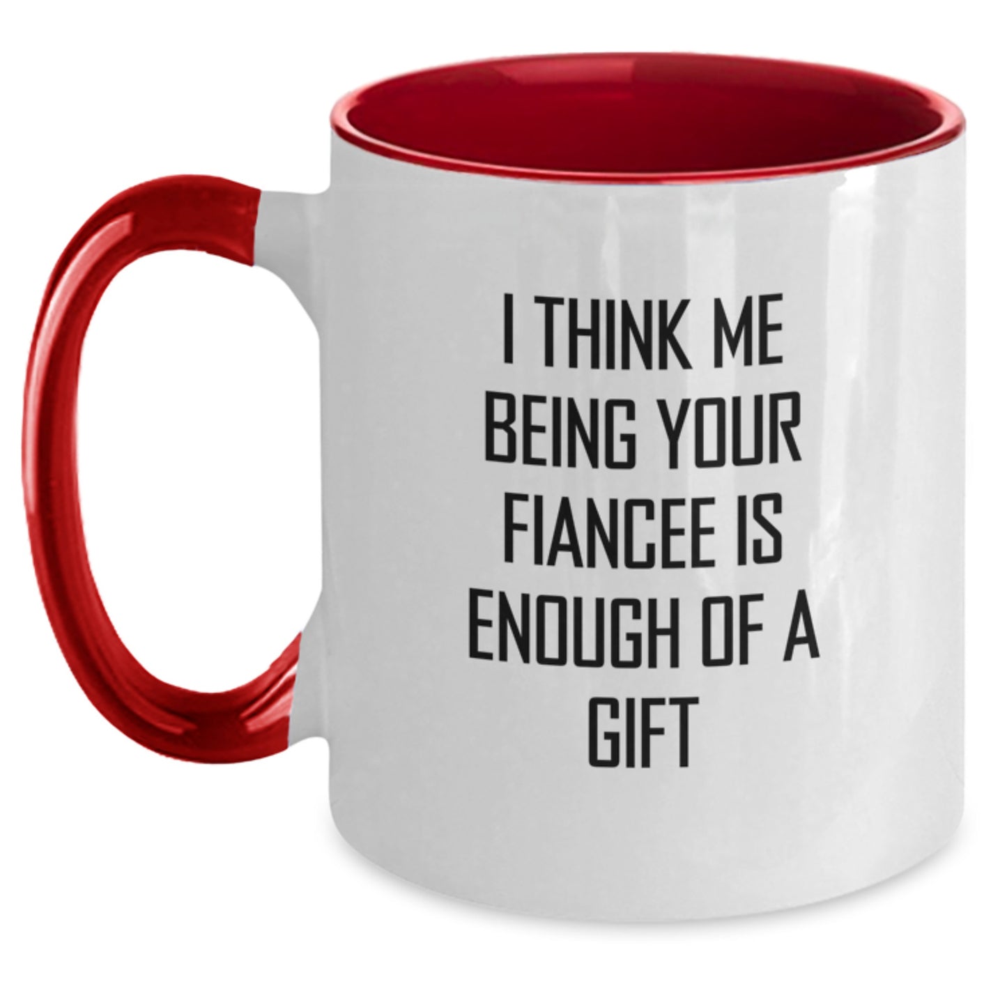 Funny Fiancee Gifts from Friends, Unique Two Tone Coffee Mug, Graduation Unique Gifts for Fiancee, I Think Me Being Your Fiancee Is Enough Of A Gift - Main