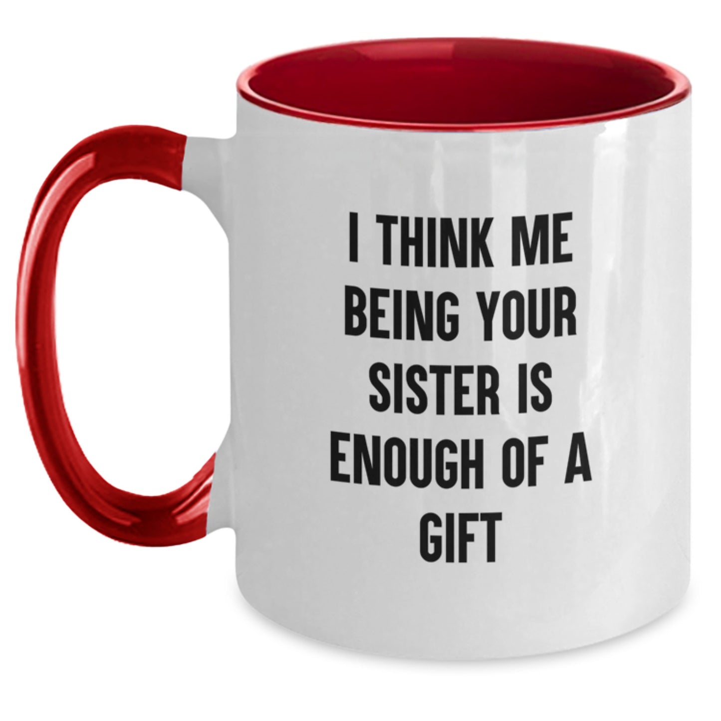 Funny Sister Gifts from Men to Sisters - I Think Me Being Your Sister Is Enough Of A Gift, Graduation Unique Gifts for Sisters, Two Tone Coffee Mug - Main