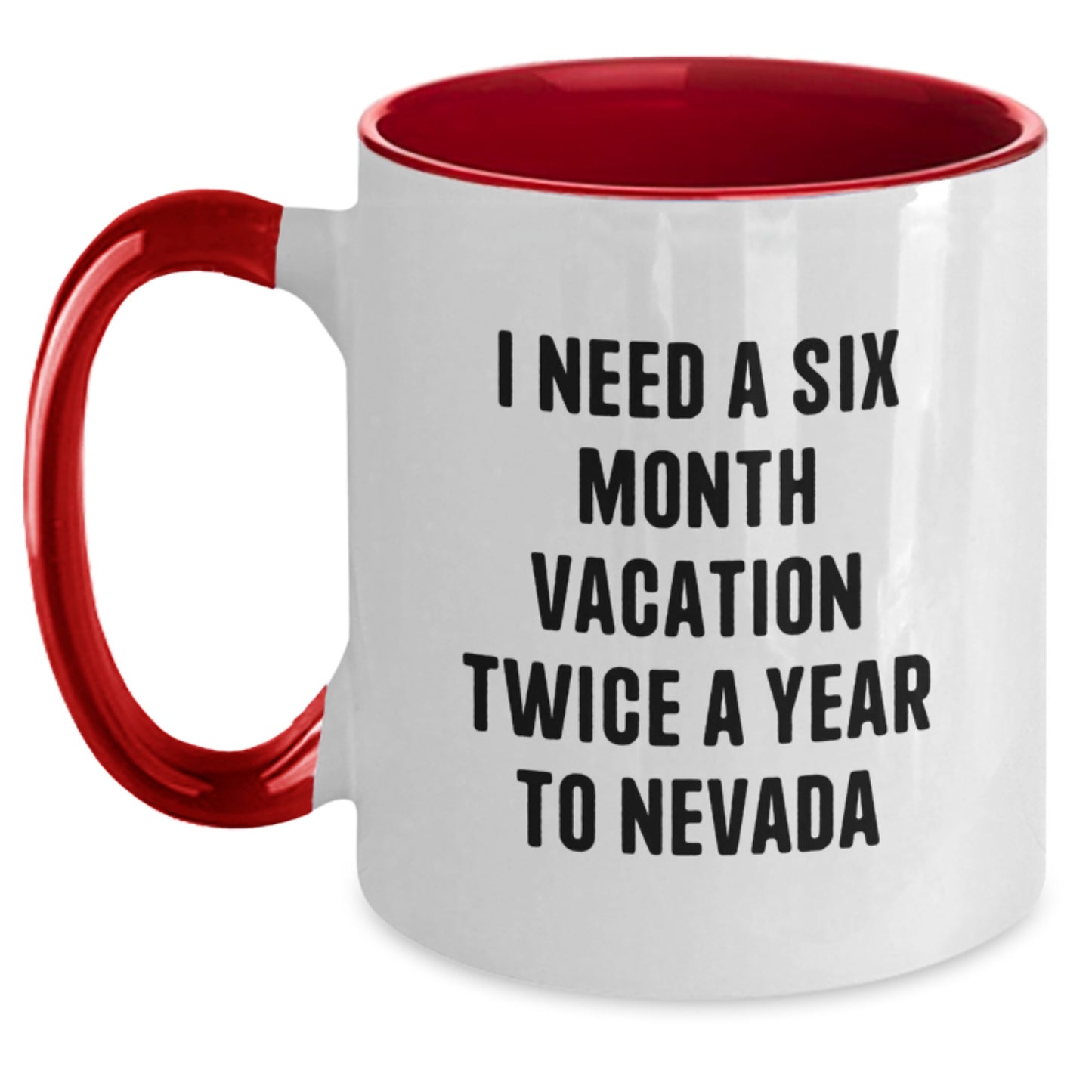 Funny Nevada Gifts from Friends, Unique Two Tone Coffee Mugs for Birthday in Nevada, I 'Need A Six Month Vacation Twice A Year To Nevada' Mugs, Nevada Birthday Unique Gifts for Family, Men, Women - Main