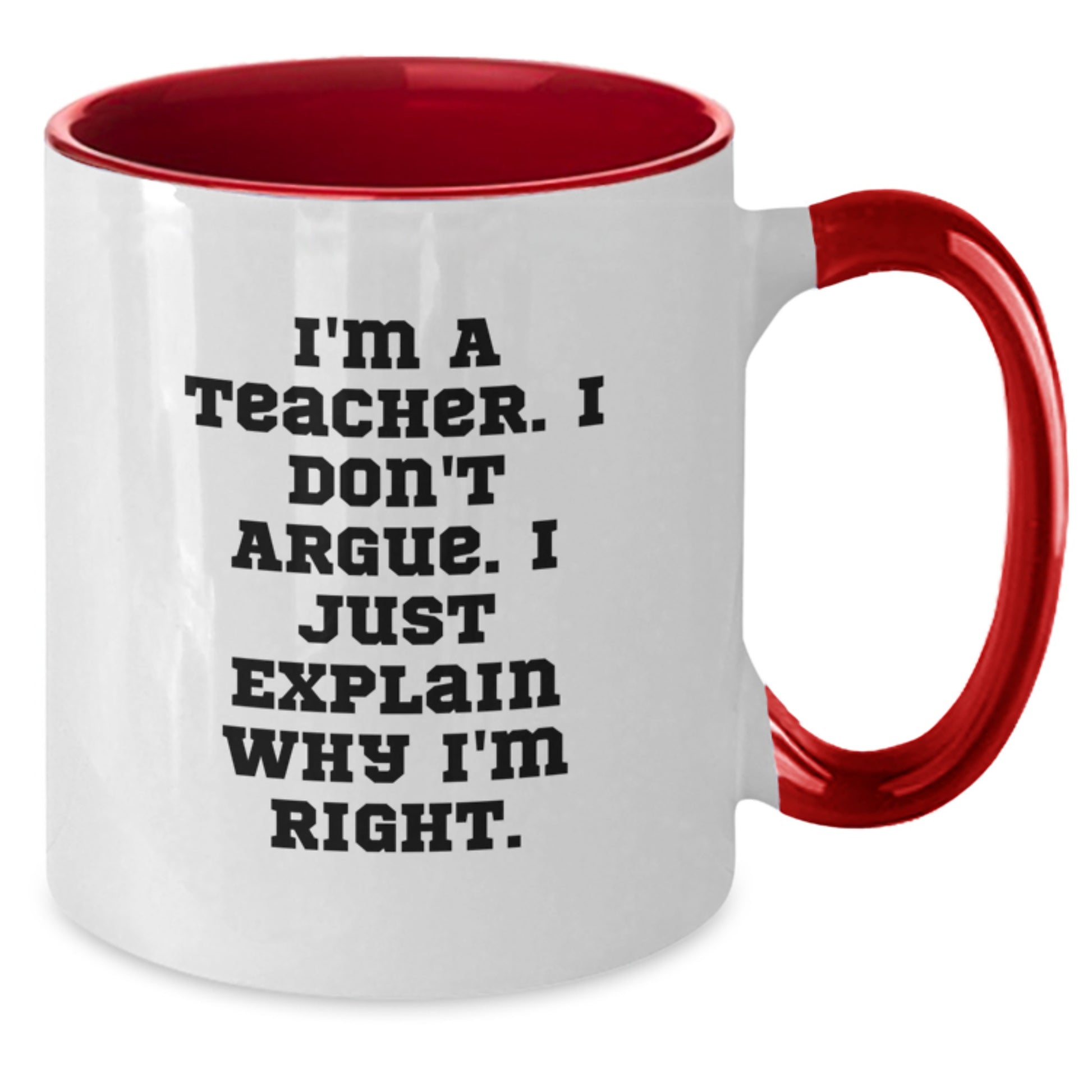 Funny Teacher Gifts from Friends, Unique Two Tone Coffee Mug for Teacher, 'I'm A Teacher. I Don't Argue. I Just Explain Why I'm Right.' Quote, Graduation Unique Gifts - Additional