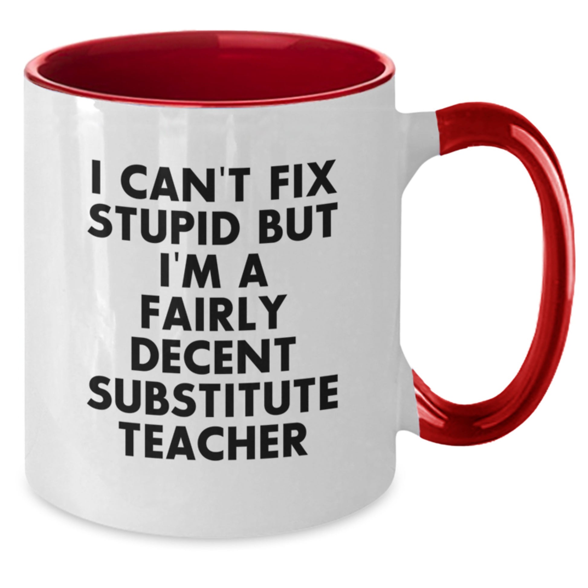 Gifts from Friends for Substitute Teacher Graduation Unique Two Tone Coffee Mugs with Funny Quote - I Can't Fix Stupid But I'm A Fairly Decent Substitute Teacher - Additional
