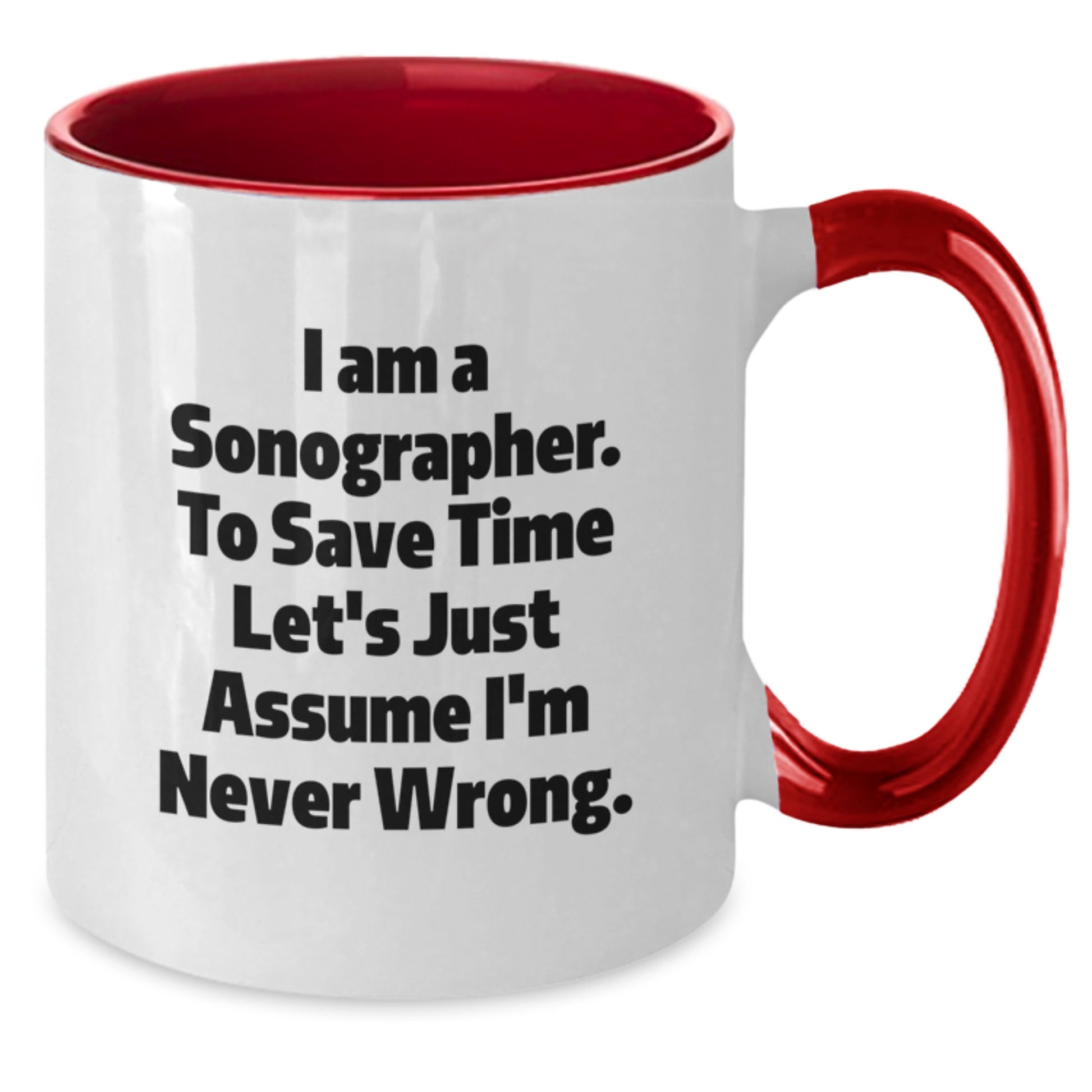Funny Sonographer Gifts from Friends to Sonographer - I Am A Sonographer. To Save Time Let's Just Assume I'm Never Wrong. Two Tone Coffee Mug - Additional