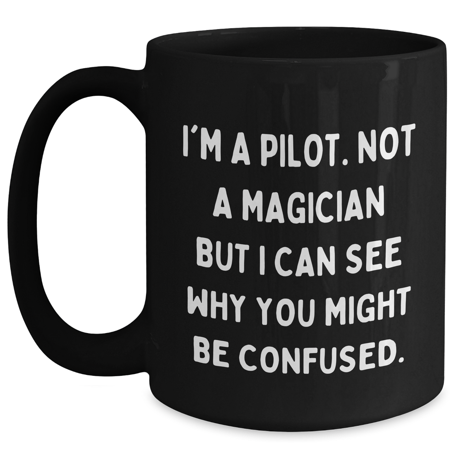 Pilot Humor Funny Mugs Gifts from Friends for Graduation, 'I'm A Pilot. Not A Magician But I Can See Why You Might Be Confused.' Black Coffee Mug - Main