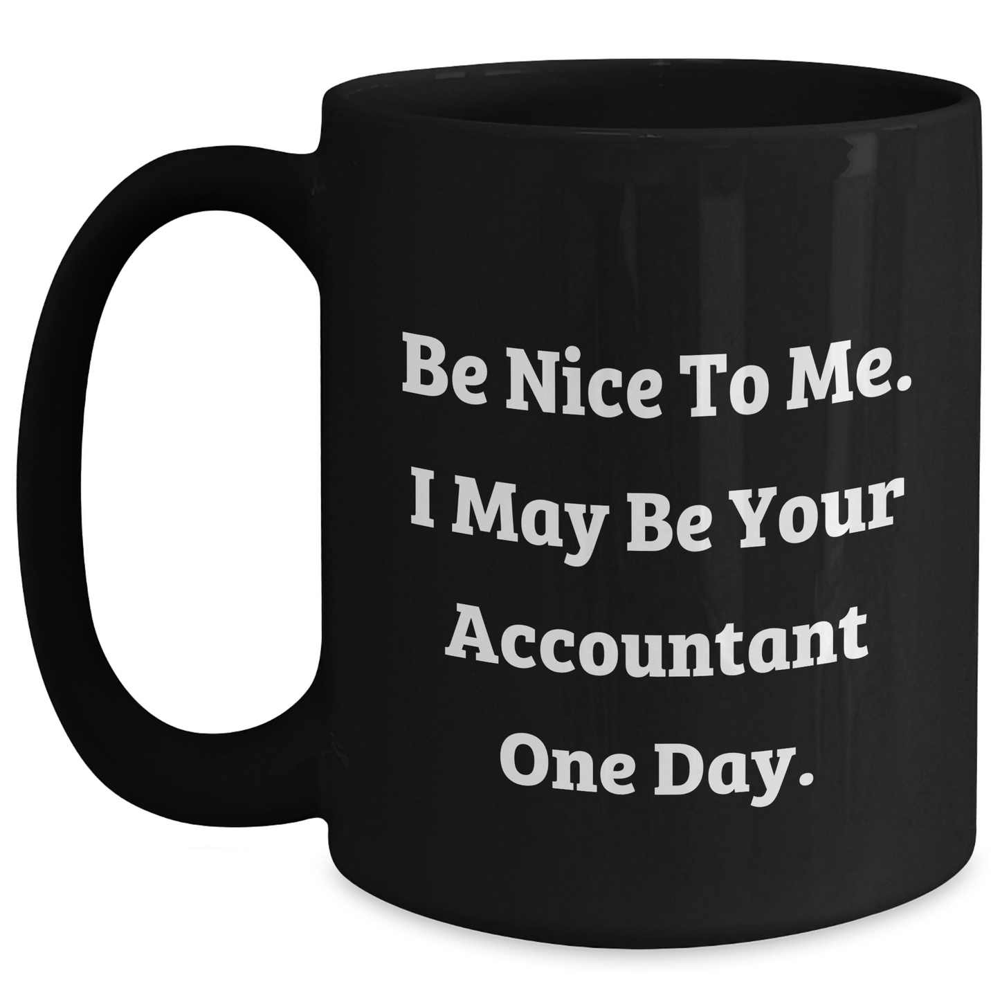 Funny Accountant Gifts from Friends for Graduation Unique Gifts - 'Be Nice To Me, I May Be Your Accountant One Day.' Quote on Black Coffee Mug - Main