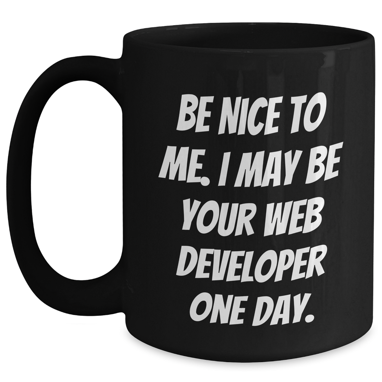 Funny Web Developer Gifts from Friends for Graduation - Be Nice to Me, I May Be Your Web Developer One Day. - Black Coffee Mug - Main
