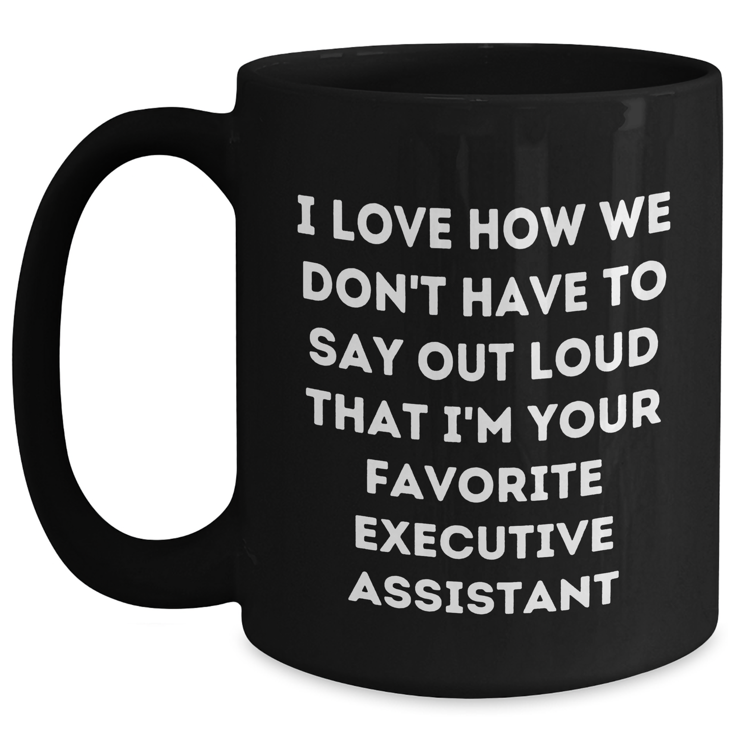 Executive Assistant Funny Gifts for Men Black Coffee Mug, Gifts from Friends, Perfect Graduation Unique Gifts for Executive Assistant, I Love How We Don't Have To Say Out Loud That I'm Your Favorite - Main