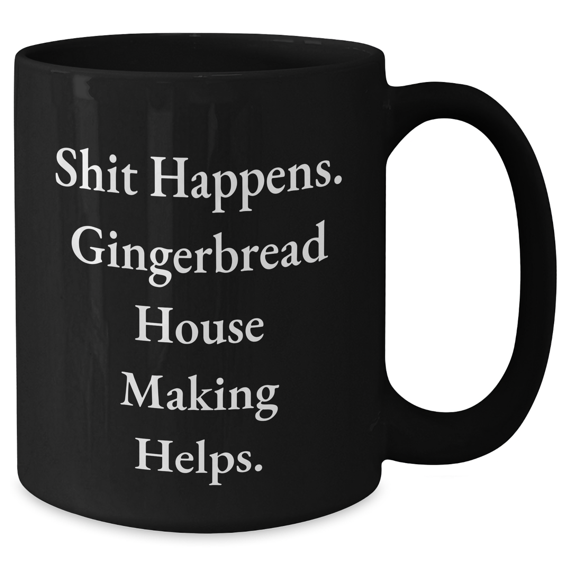 Funny Gingerbread House Making Gifts for Men from, Unique Dad's Day Gifts, Shit Happens. Gingerbread House Making Helps., Black Coffee Mug, 11oz or 15oz, Microwave Safe, Dishwasher Safe - Additional