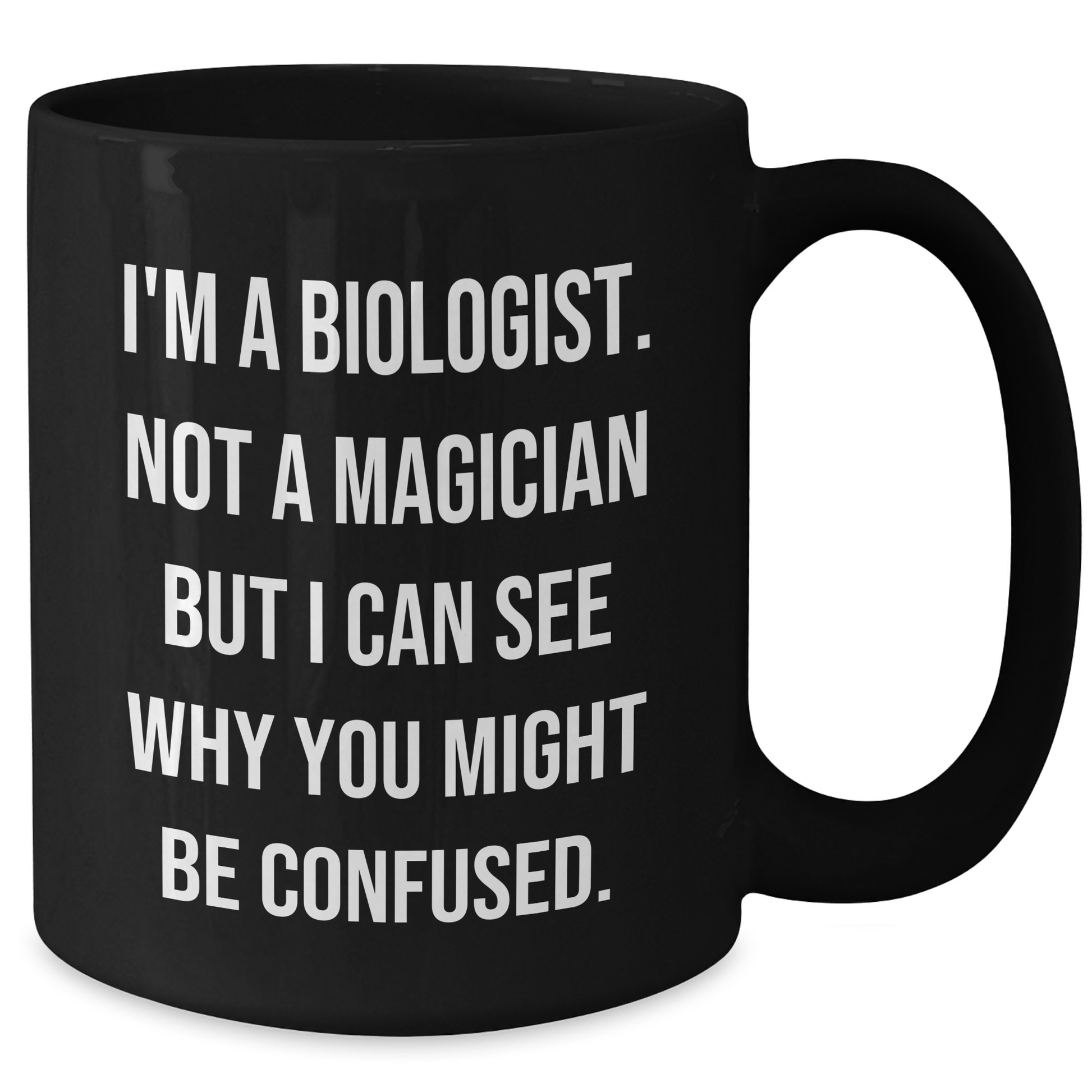 Funny Biologist Gifts, I'm A Biologist. Not A Magician But I Can See Why You Might Be Confused., Black Coffee Mug for Graduation, Gifts from Friends to Biologists - Additional