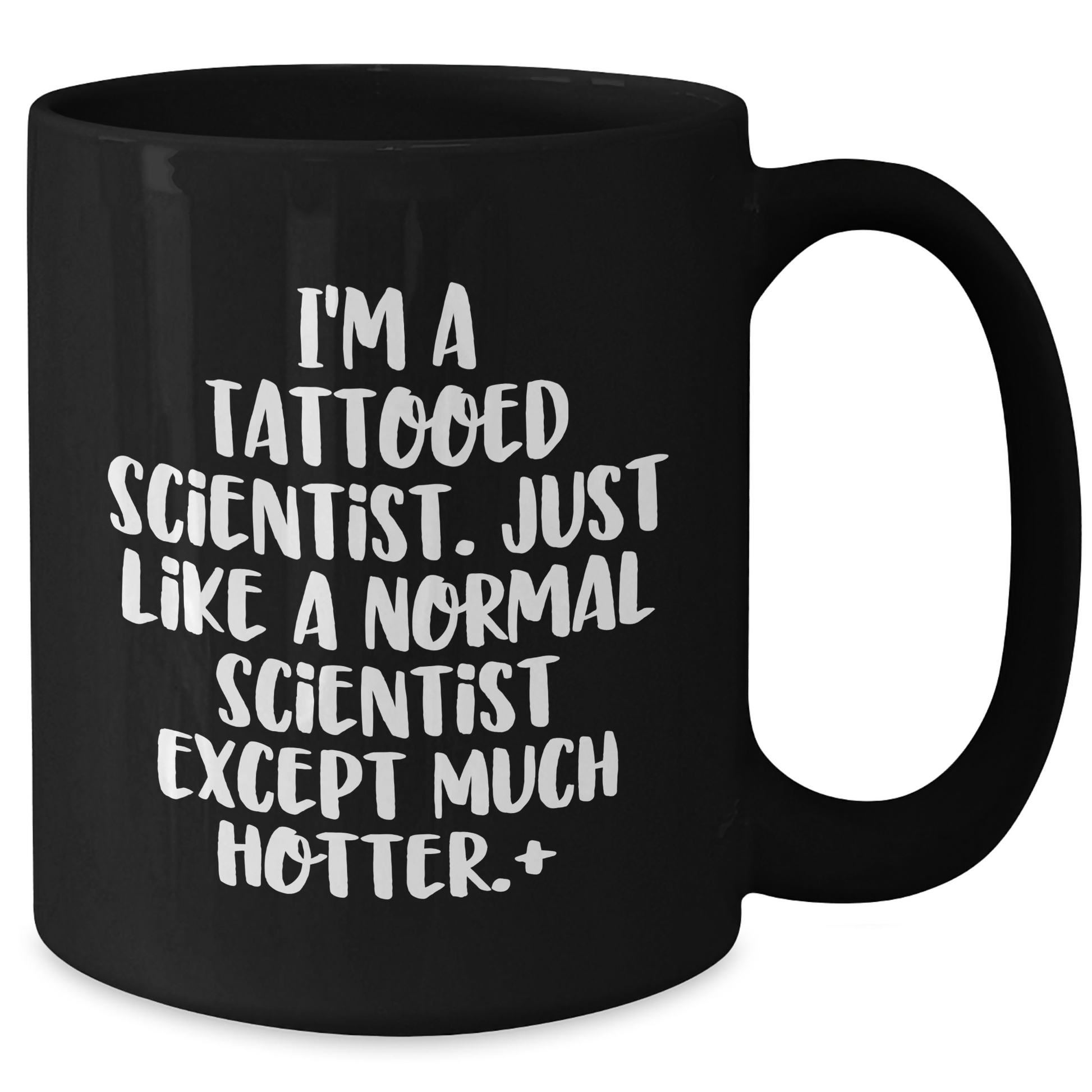 Funny Scientist Gifts for Men - I'm A Tattooed Scientist. Just Like A Normal Scientist Except Much Hotter.+, Black Coffee Mug for Graduate, Gifts from Friends to Family - Additional