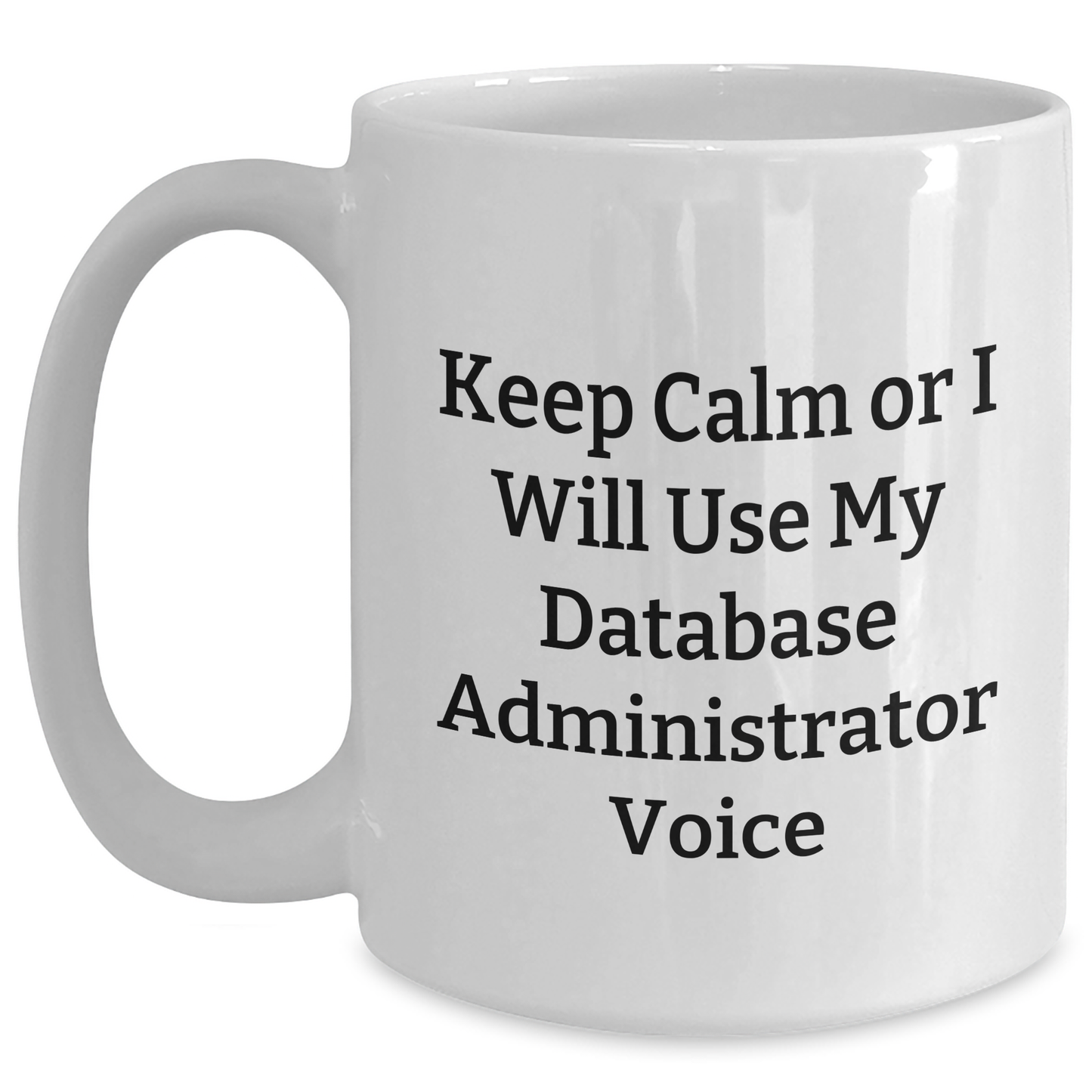 Database Administrator Humor Funny Quote Gifts from Friends for Database Administrator White Coffee Mug, Perfect Graduation Unique Gifts for Database Administrator, Keep Calm or I Will Use My Voice - Main