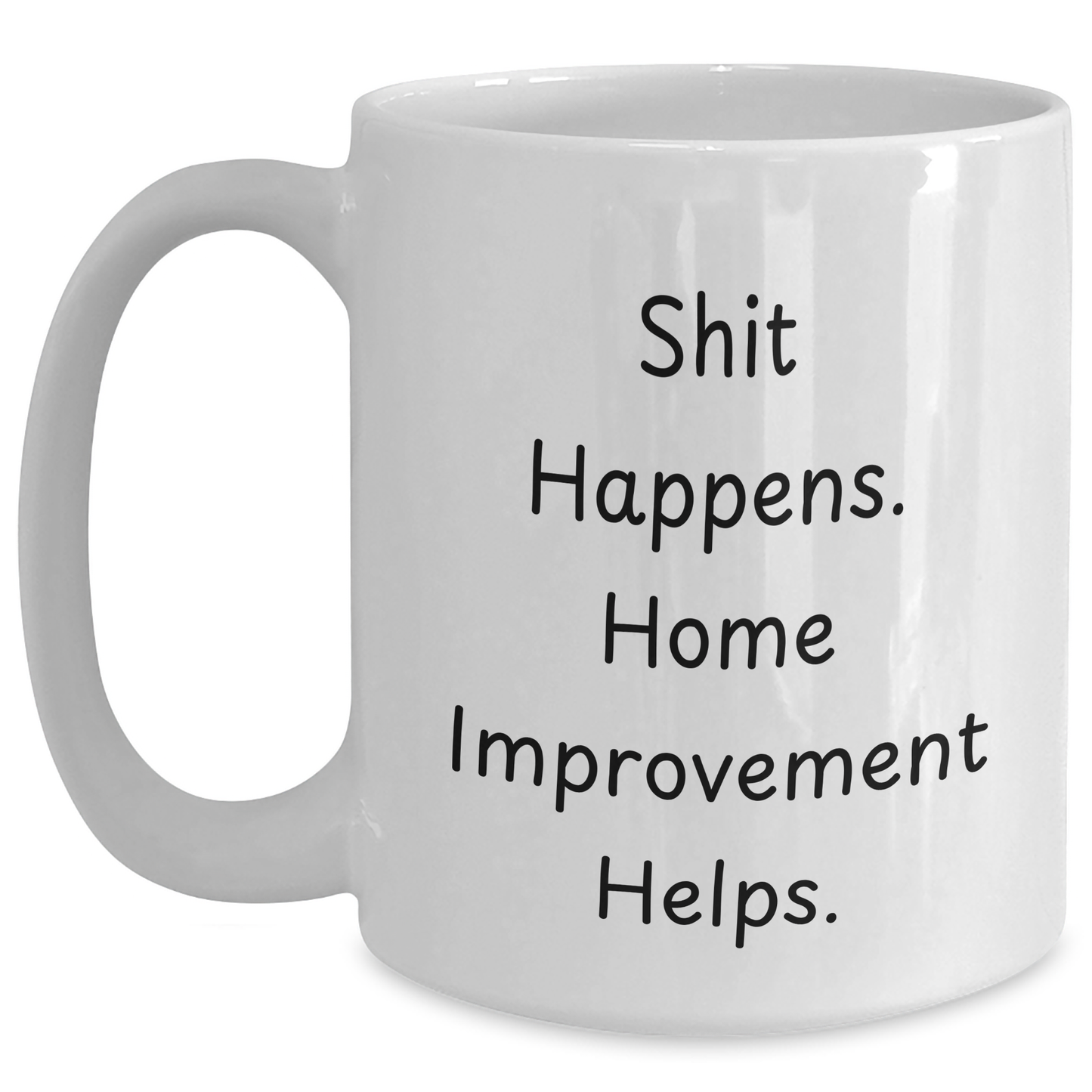 Home Improvement Funny Quote White Coffee Mug Gifts for Men from Family, Shit Happens. Home Improvement Helps. - Main