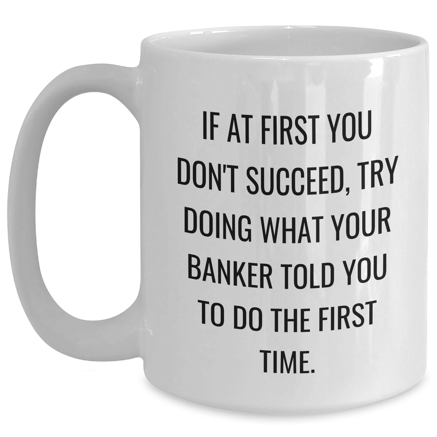 Funny Banker Gifts from Family, Unique White Coffee Mug for Banker, Graduation Inspirational Quote, 'If At First You Don't Succeed, Try Doing What Your Banker Told You To Do The First Time.' - Main