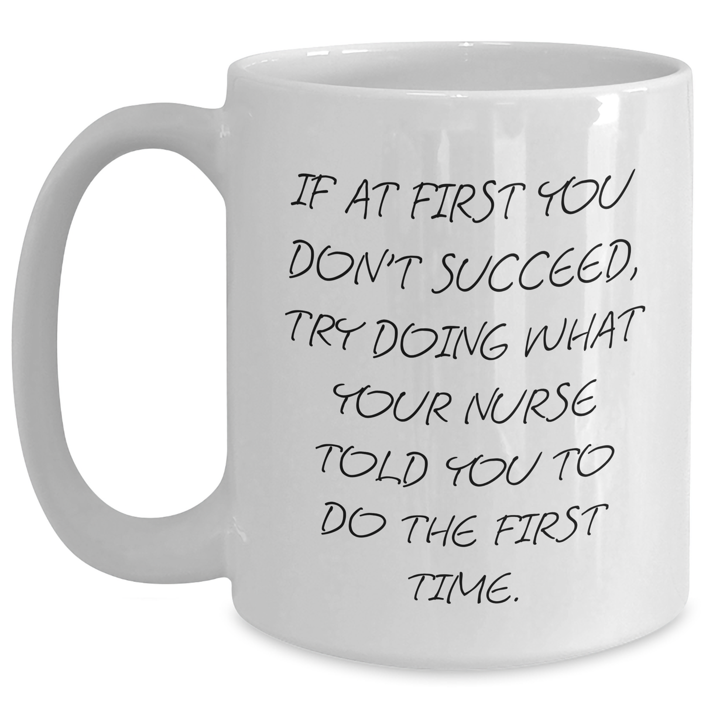 Funny Nurse Gifts: If At First You Don't Succeed, Try Doing What Your Nurse Told You To Do The First Time. - White Coffee Mug for Nurses, Graduation Unique Gifts from Friends - Main