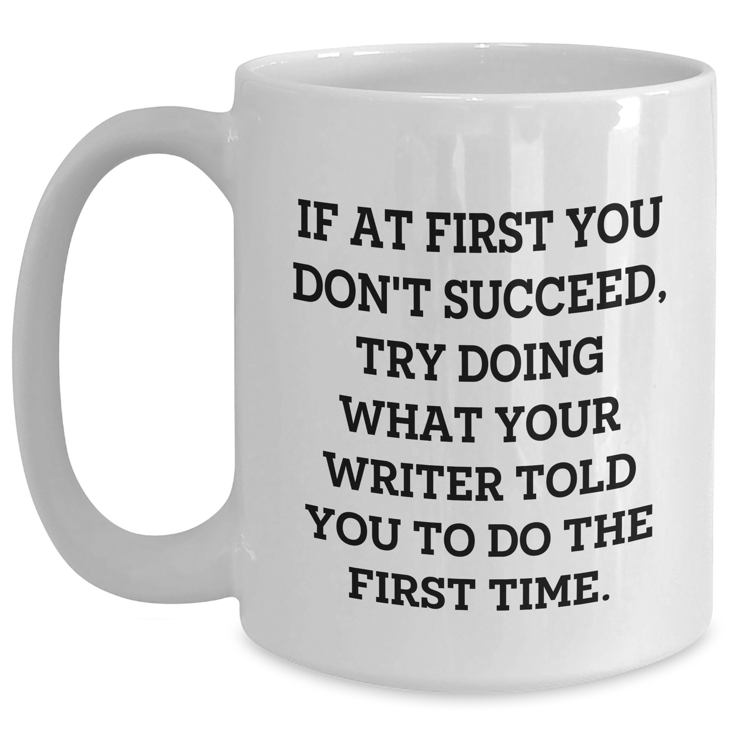 Funny Writer Gifts from Friends for Graduation, 'If At First You Don't Succeed, Try Doing What Your Writer Told You To Do The First Time.' White Coffee Mug - Main