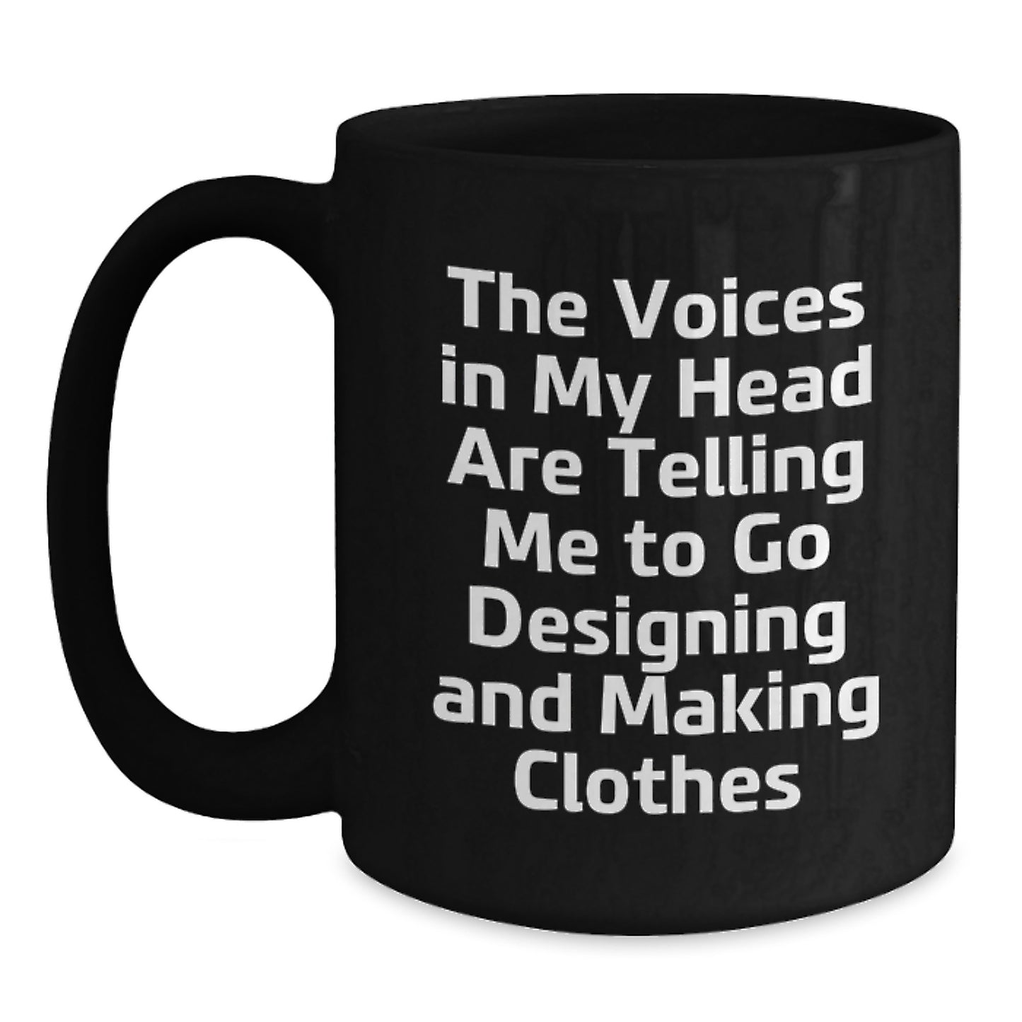 Funny Quotes for Designing and Making Clothes Lovers, Gifts from Friends for Graduation Unique Gifts, Black Coffee Mug with The Voices In My Head Are Telling Me To Go Designing And Making Clothes - Main