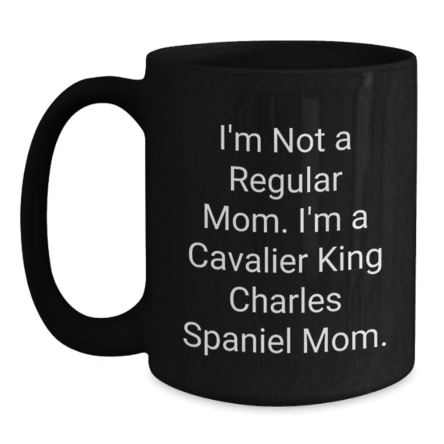 Cavalier King Charles Spaniel Dog Lover Gifts from Family and Friends for Graduation Unique Mugs - I'm Not A Regular Mom. I'm A Cavalier King Charles Spaniel Mom. - Main