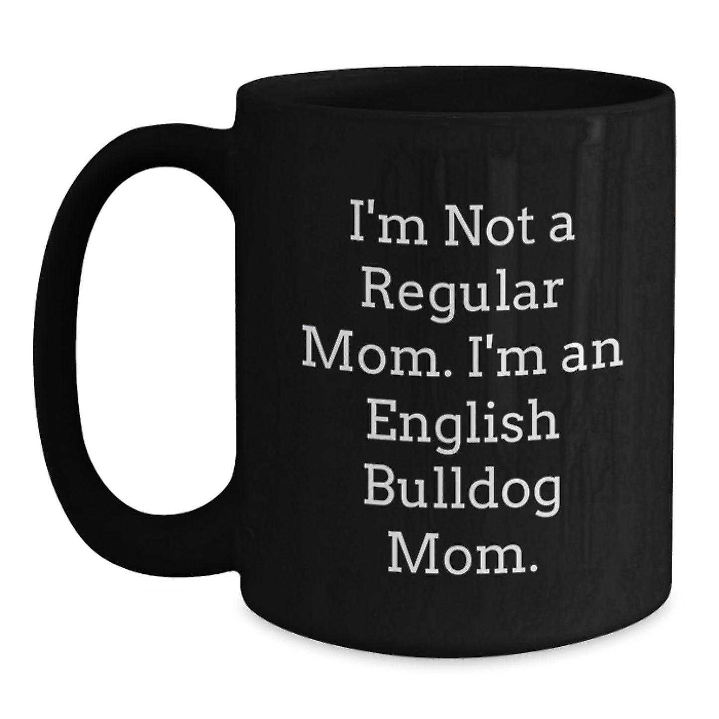 English Bulldog Mom Funny Gifts for Friends and Family, Black Coffee Mug, 'I'm Not A Regular Mom. I'm An English Bulldog Mom.' - Main