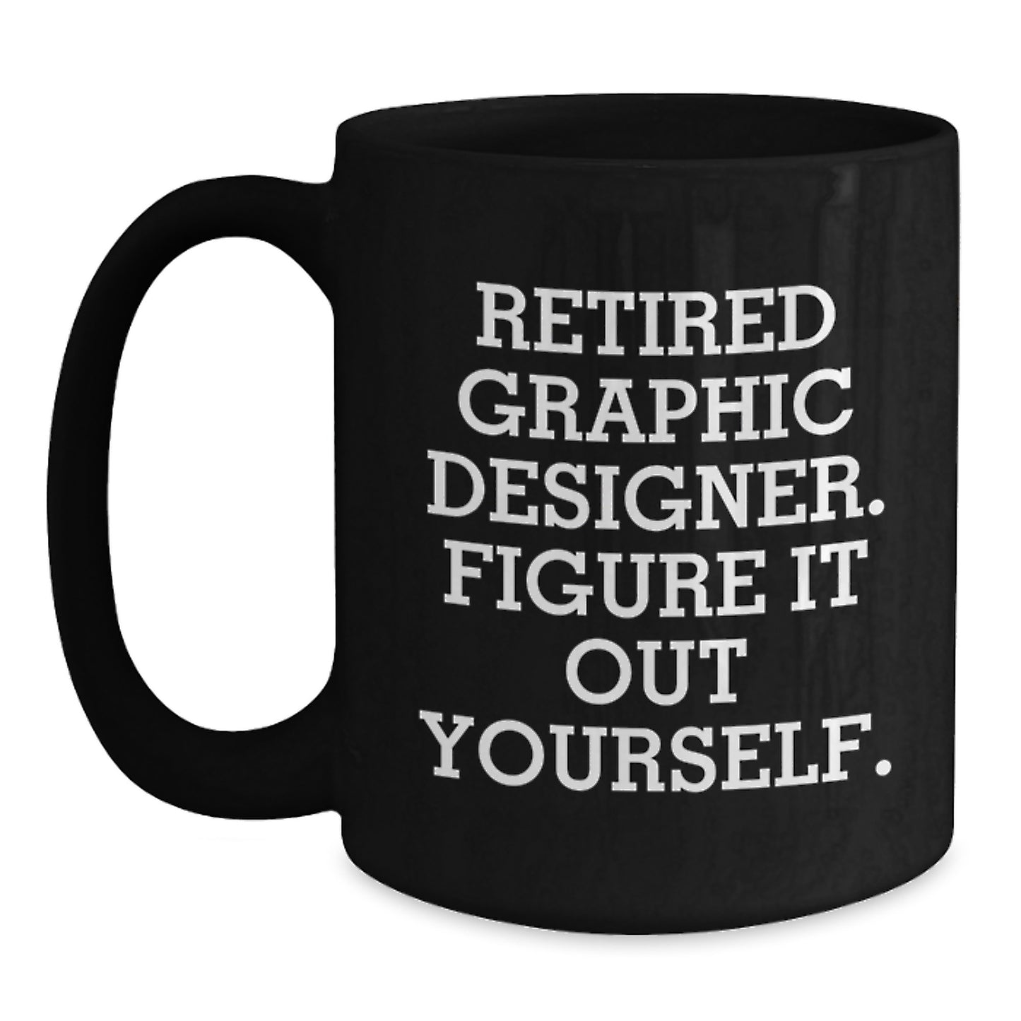 Funny Quotes for Graphic Designers, Unique Gifts from Friends and Family for Graduation, Black Coffee Mug, 'Retired Graphic Designer. Figure It Out Yourself.' - Main