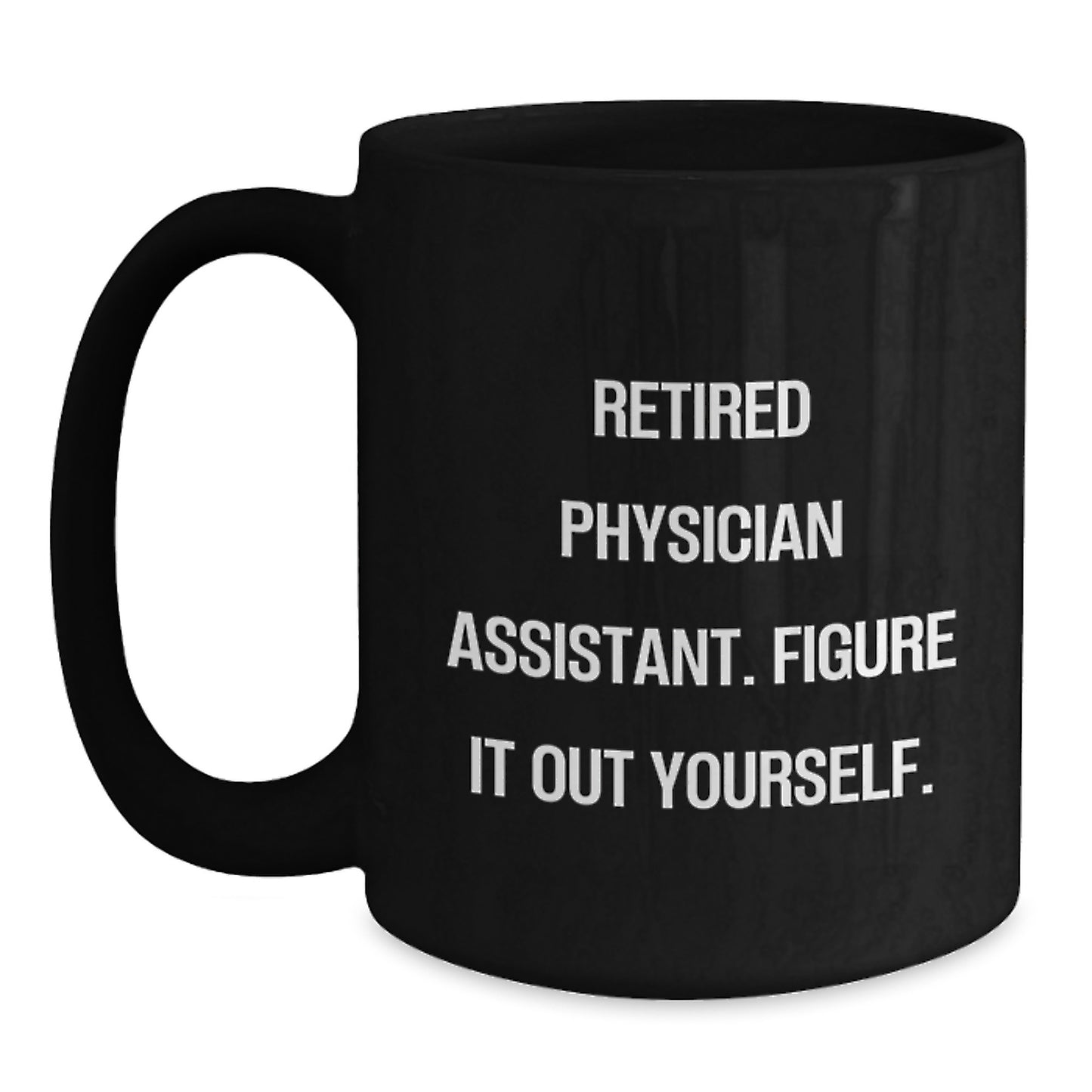 Funny Gifts from Friends for Physician Assistant Black Coffee Mug, Retired Physician Assistant Figure It Out Yourself Quote, Christmas Unique Gift Ideas for PA - Main
