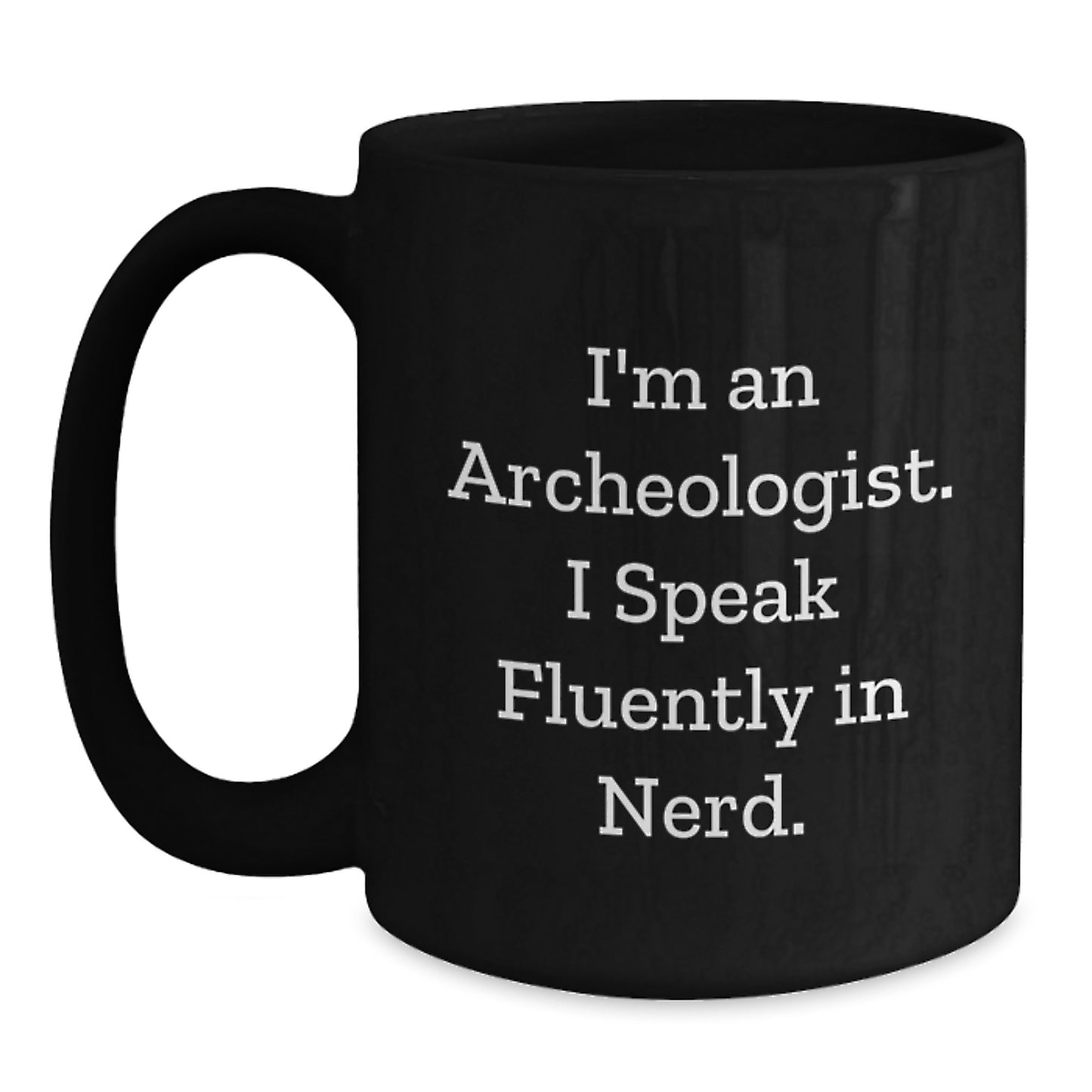 Funny Archeologist Gifts for Him - I'm An Archeologist. I Speak Fluently In genius. - Black Coffee Mug for Graduation from Friends or Family - Main
