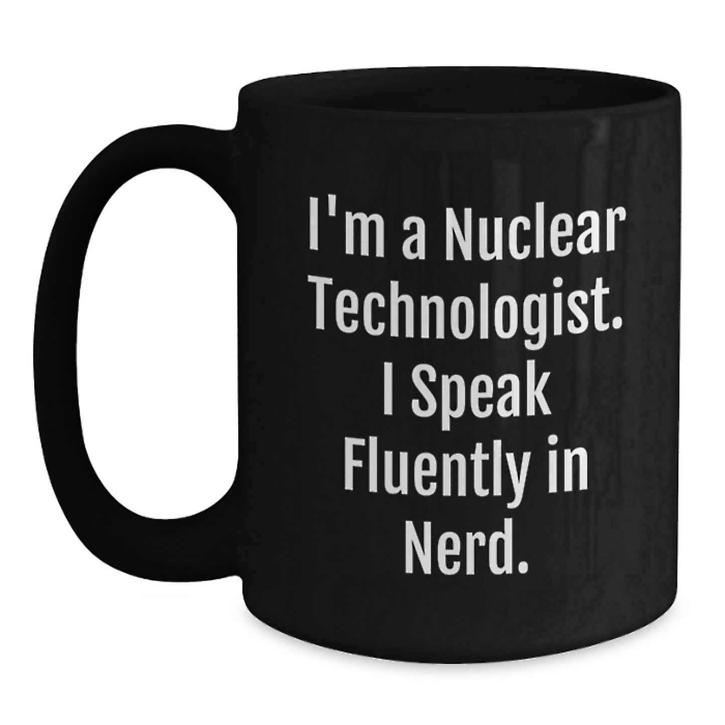 Funny Nuclear Technologist Black Coffee Mug Gifts from Friends to Men Women Family Coworkers Nuclear Technologist Graduation Unique Gifts I'm A Nuclear Technologist. I Speak Fluently In genius. - Main