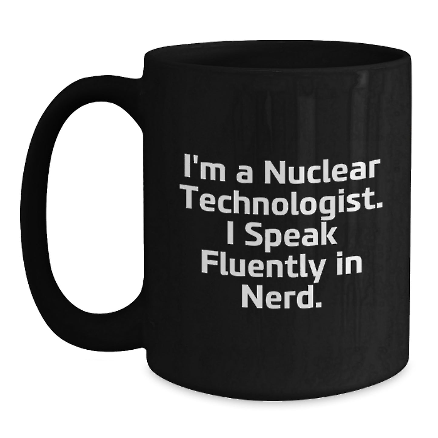 Nuclear Technologist Gifts from Friends, Gifts for Men, Funny 'I'm A Nuclear Technologist. I Speak Fluently In genius.' Black Coffee Mug - Main