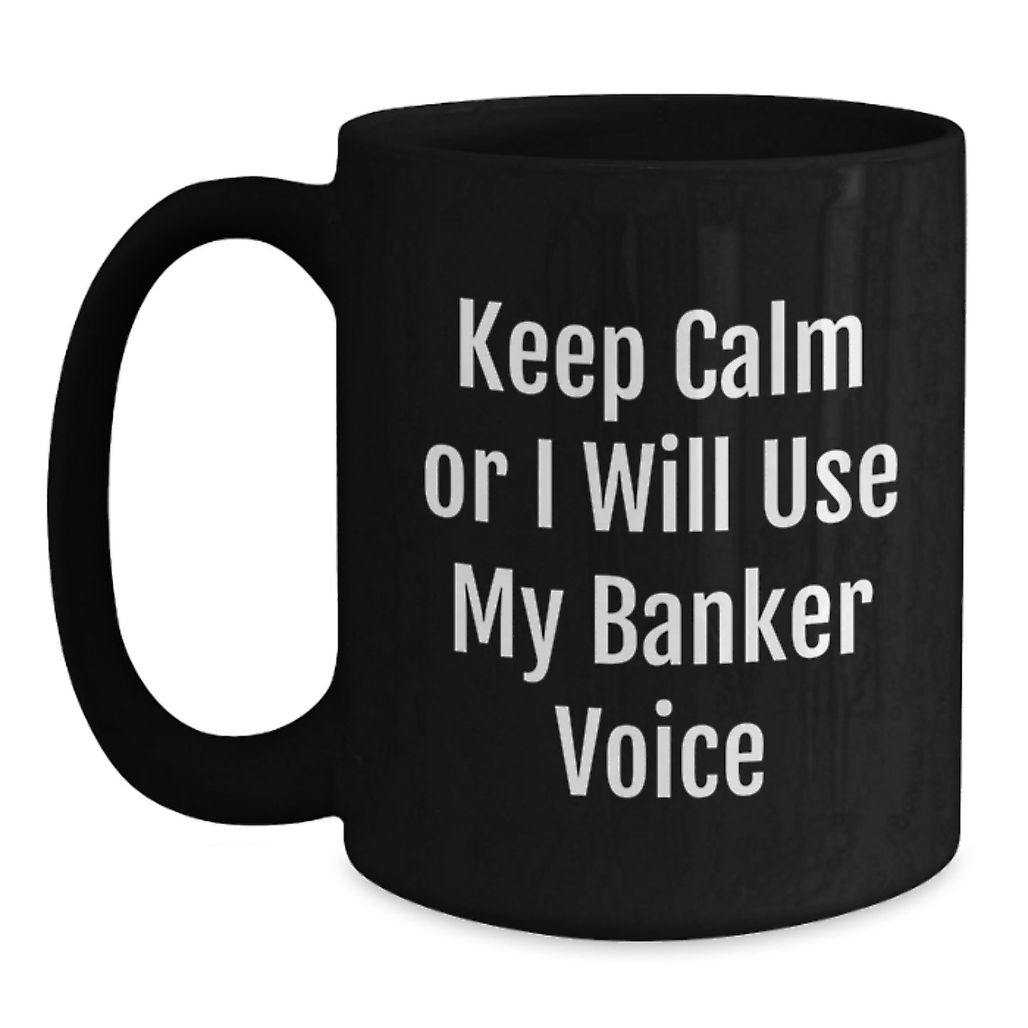 Funny Banker Gifts from Men to Friends - Black Coffee Mug with 'Keep Calm Or I Will Use My Banker Voice' - Christmas Unique Presents - Main