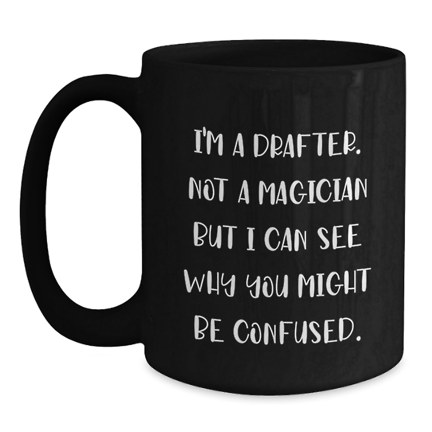Funny Graduation Gifts for Drafter, I'm A Drafter. Not A Magician But I Can See Why You Might Be Confused. Black Coffee Mug from Friends - Main