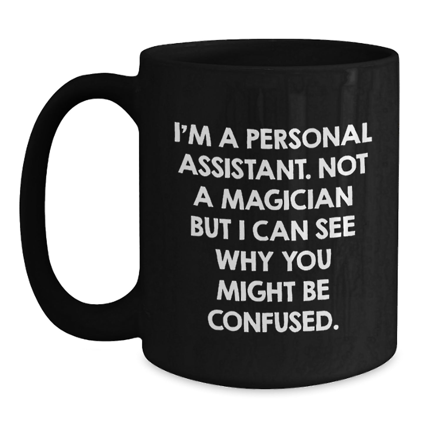 Funny Graduation Unique Gifts for Personal Assistant, Black Coffee Mug with Quote 'I'm A Personal Assistant. Not A Magician But I Can See Why You Might Be Confused.' from Friends, Family, Coworkers - Main
