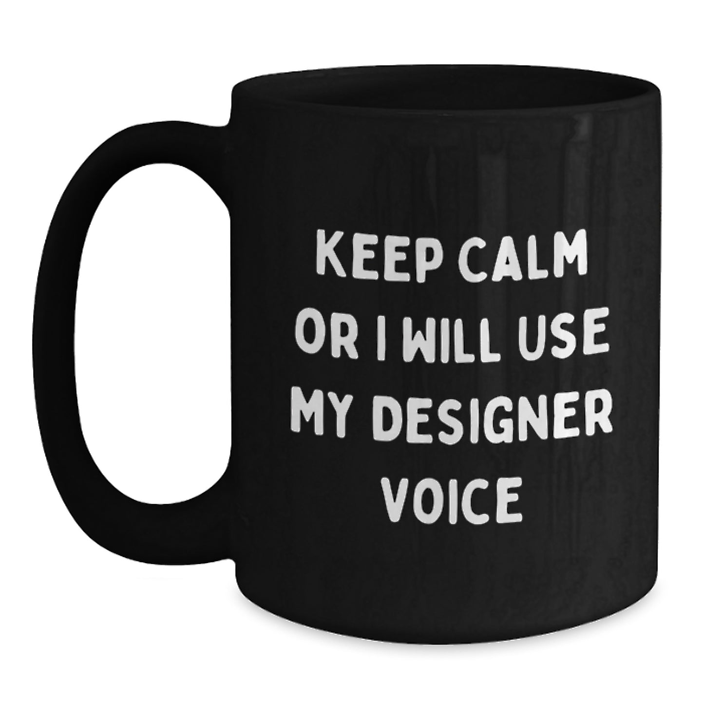 Funny Designer Gifts from Men for Women at Christmas - 'Keep Calm Or I Will Use My Designer Voice' Unique Black Coffee Mug - Main