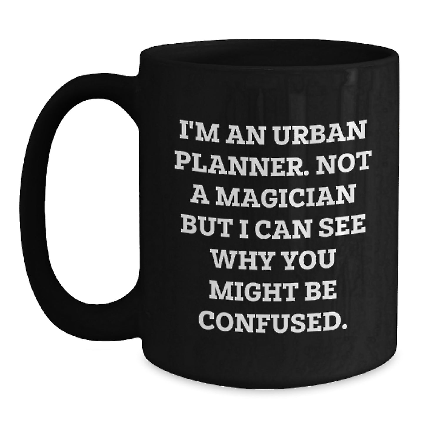 Funny Urban Planner Gifts from Friends, Birthday Unique Gifts for Urban Planner Men, Black Coffee Mug with 'I'm An Urban Planner. Not A Magician But I Can See Why You Might Be Confused.' Quote - Main