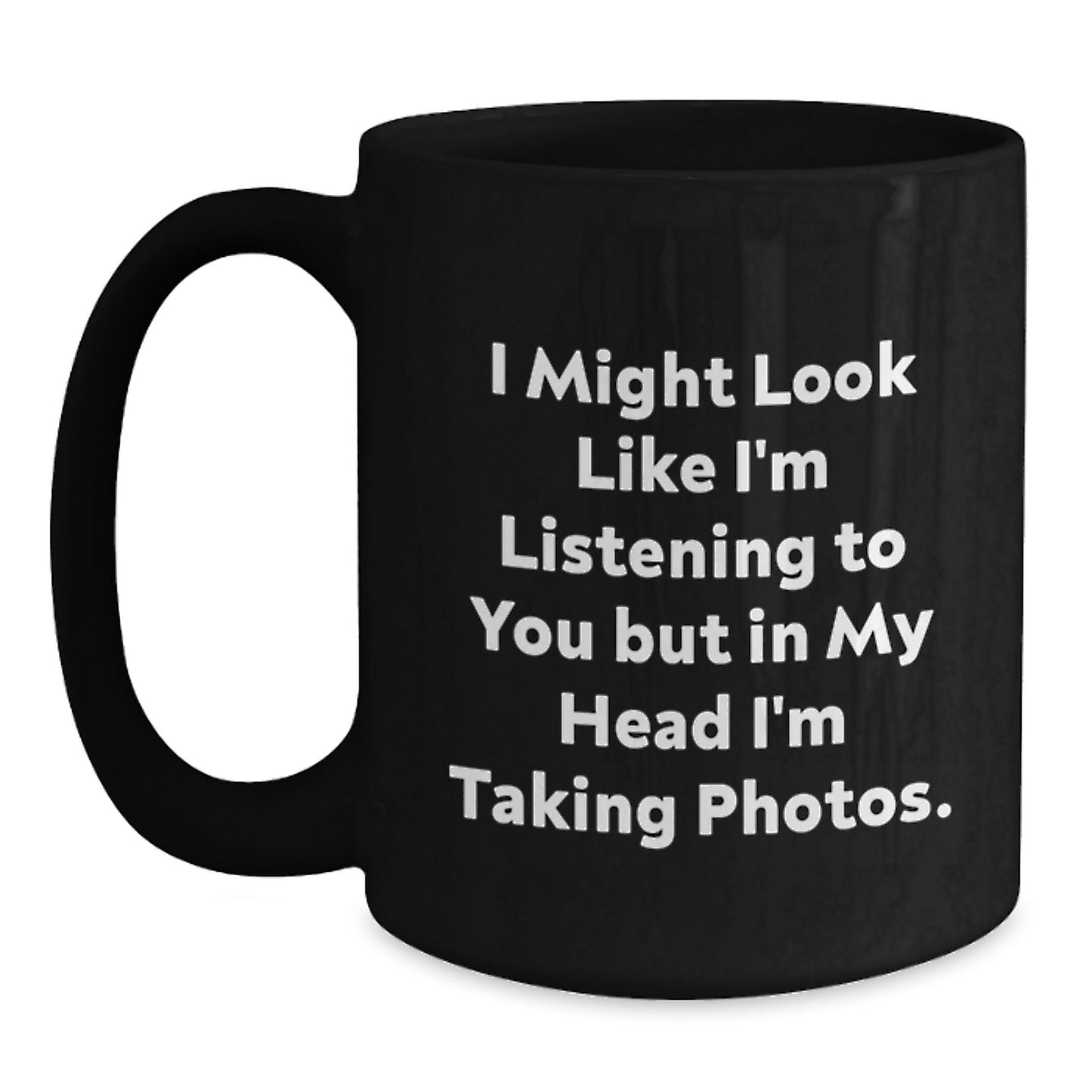 Funny Taking Photos Quotes Black Coffee Mugs, Unique Gifts from Friends for Taking Photos Enthusiasts on Graduation, Funny Inspirational Coffee Mug, 11 oz or 15 oz - Main