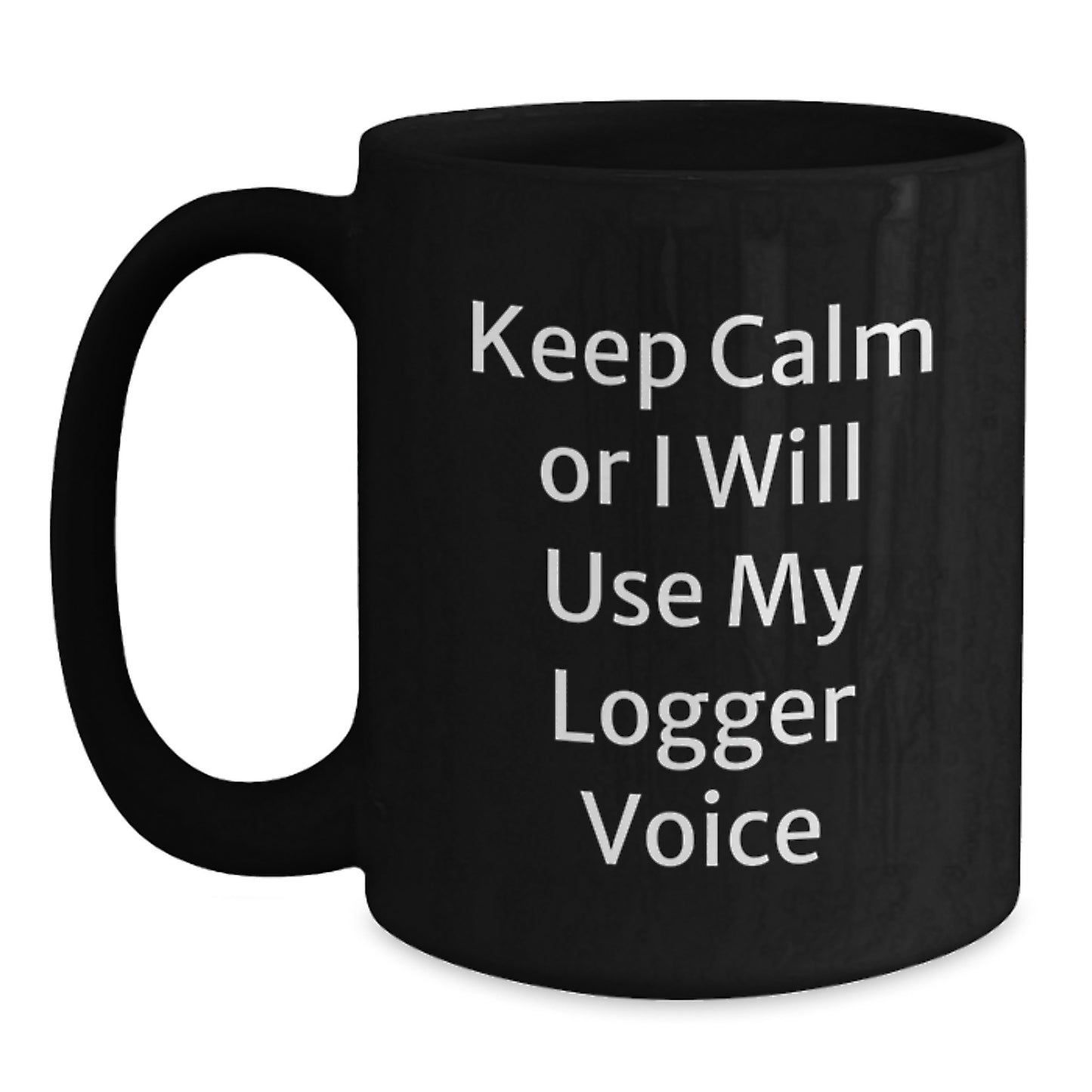 Funny Logger Gifts from Men for Logger Friends Black Coffee Mugs Keep Calm Or I Will Use My Logger Voice Valentine's Unique Gifts - Main