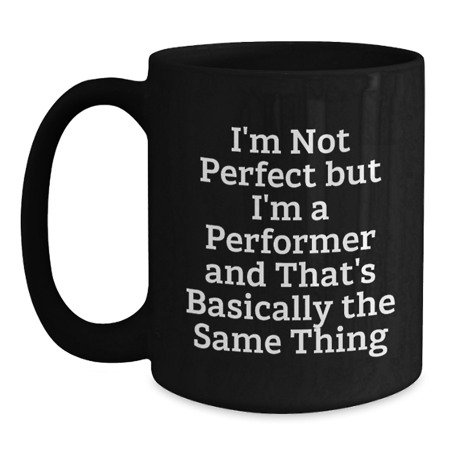 Funny Performer Gifts from Friends for Men, Unique Black Coffee Mug, I'm Not 'Perfect' But I'm A Performer And That's Basically The Same Thing - Main