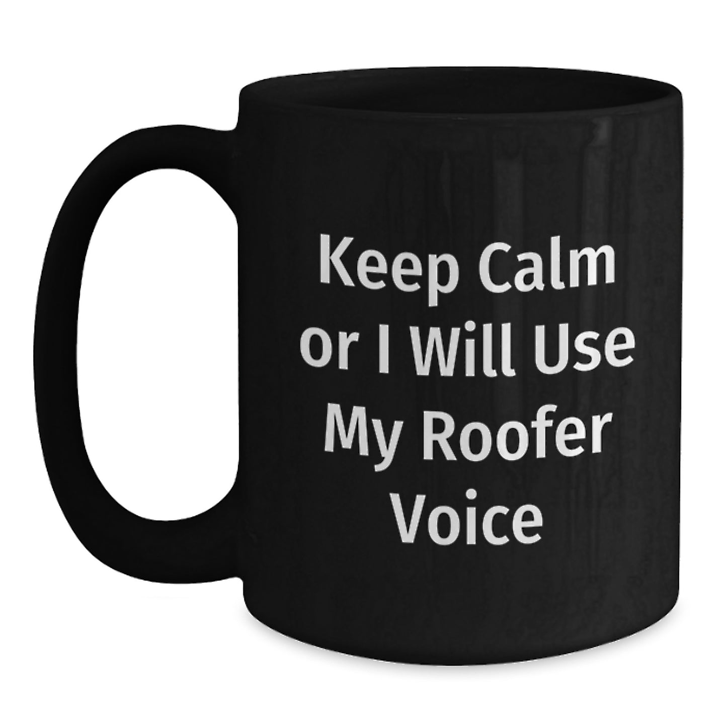 Funny Roofer Quotes Black Coffee Mugs Gifts from Friends, Coworkers, or Family for Graduation, Keep Calm Or I Will Use My Roofer Voice - Main