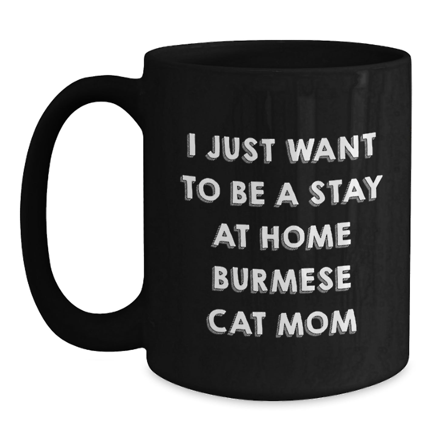 Funny Burmese Cat Mom Gifts - Black Coffee Mug, I Just Want To Be A Stay At Home Burmese Cat Mom, Christmas Unique Gifts from Family to Burmese Cat Lover - Main