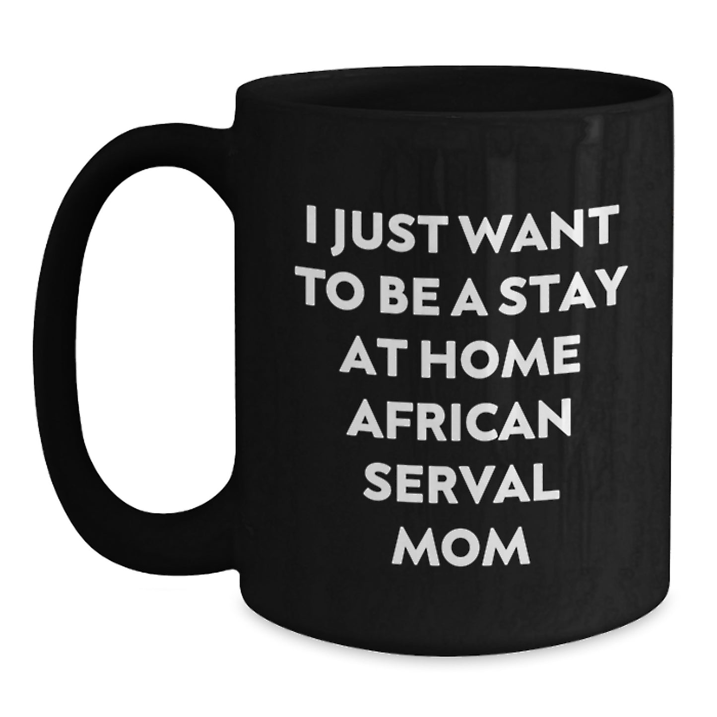 African Serval Cat Lover Funny Gifts from Mom, Birthday Unique Gifts for African Serval Cat Enthusiasts, Black Coffee Mug, I Just Want To Be A Stay At Home - Main