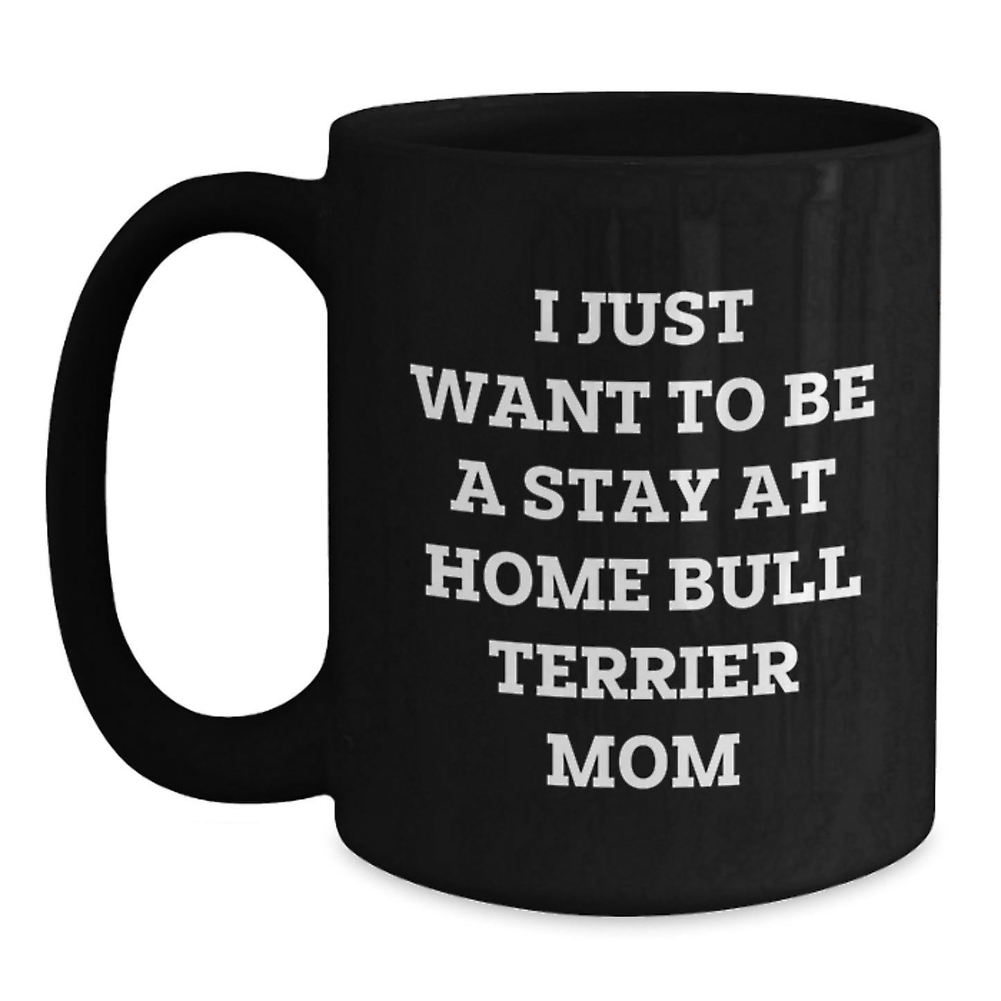 Funny Bull Terrier Dog Mom Gifts from Friends for Birthday Unique Black Coffee Mugs - I Just Want To Be A Stay At Home - Main