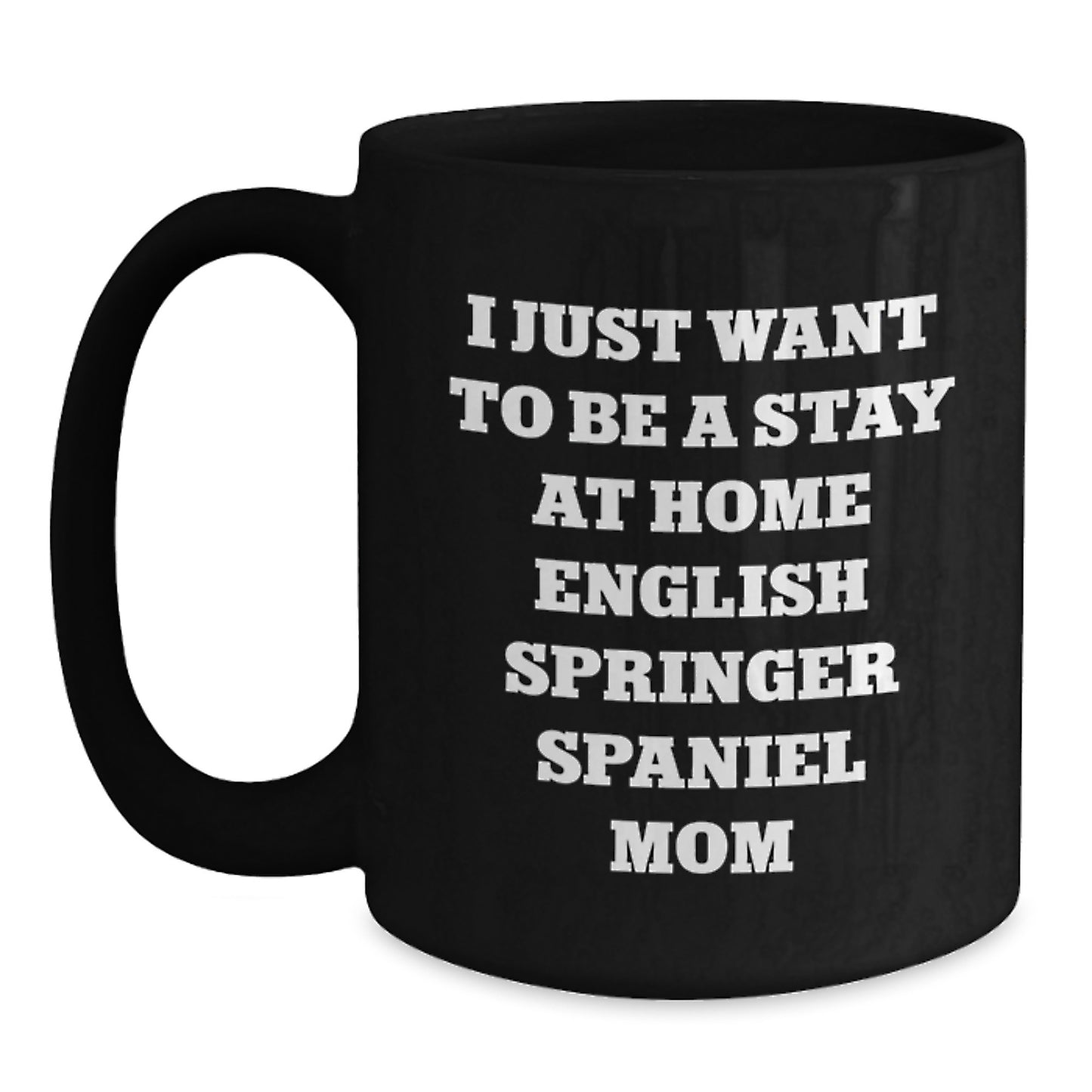 Funny English Springer Spaniel Dog Lover Gifts from Mom, Birthday Unique Mug for English Springer Spaniel Dog Owners, I Just Want To Be A Stay At Home English Springer Spaniel Mom Quote - Main
