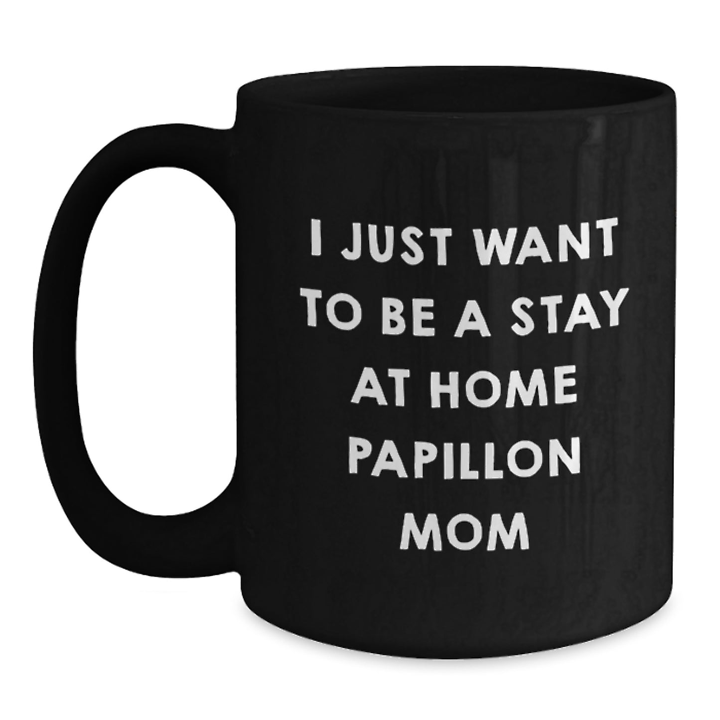 Funny Papillon Dog Lover Gifts from Friends, Personalized Black Coffee Mug for Mom, I Just Want To Be A Stay At Home Papillon Mom Birthday Unique - Main