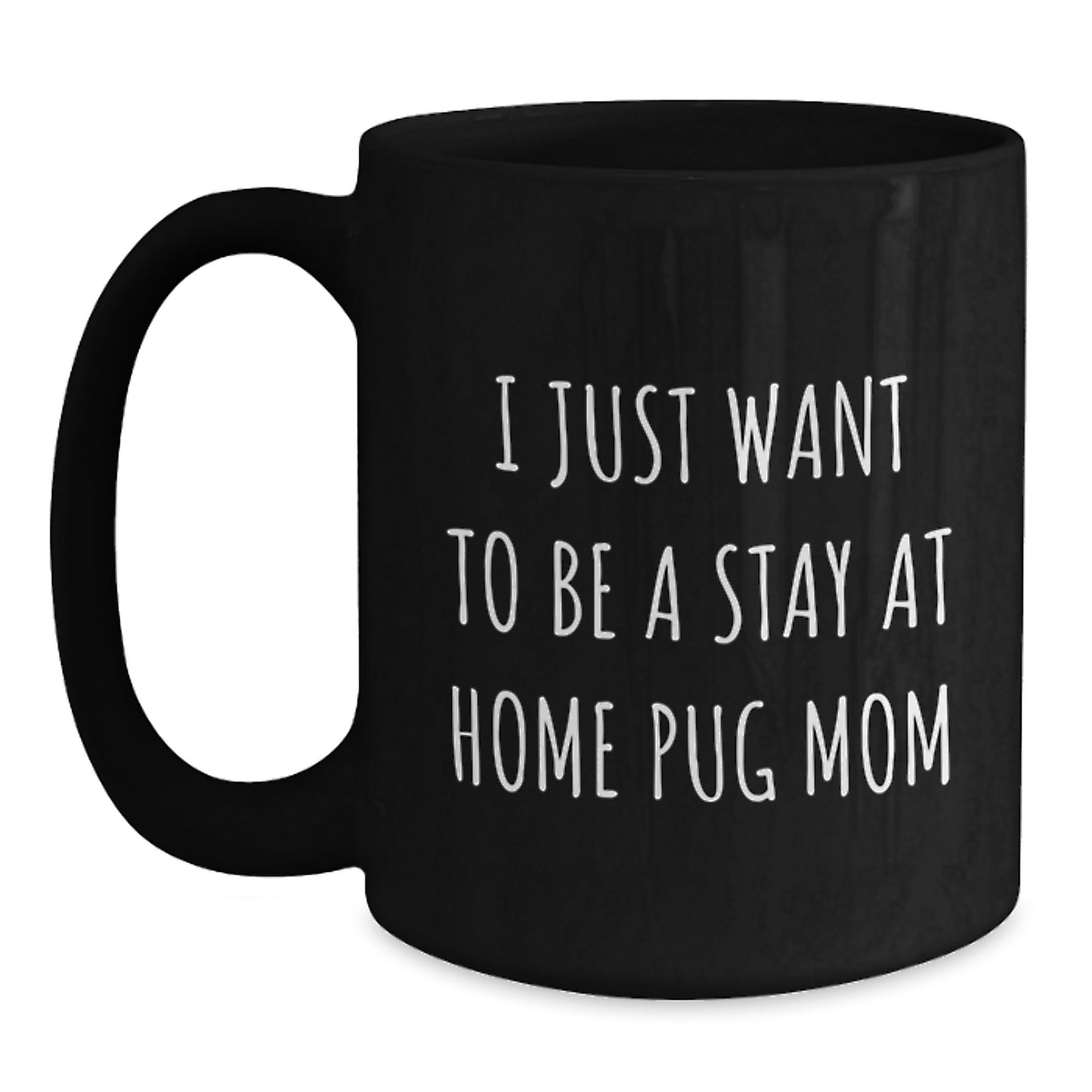 Funny Pug Dog Gifts from Mom to Daughter, Unique Christmas Unique Gifts for Pug Dog Lovers, Black Coffee Mug with 'I Just Want To Be A Stay At Home Pug Mom' Quote - Main