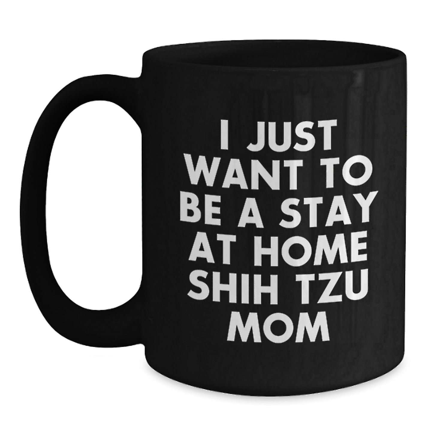 Funny Shih Tzu Mom Gifts for Women, Unique Black Coffee Mug for Christmas, 'I Just Want To Be A Stay At Home Shih Tzu Mom' Quote - Main