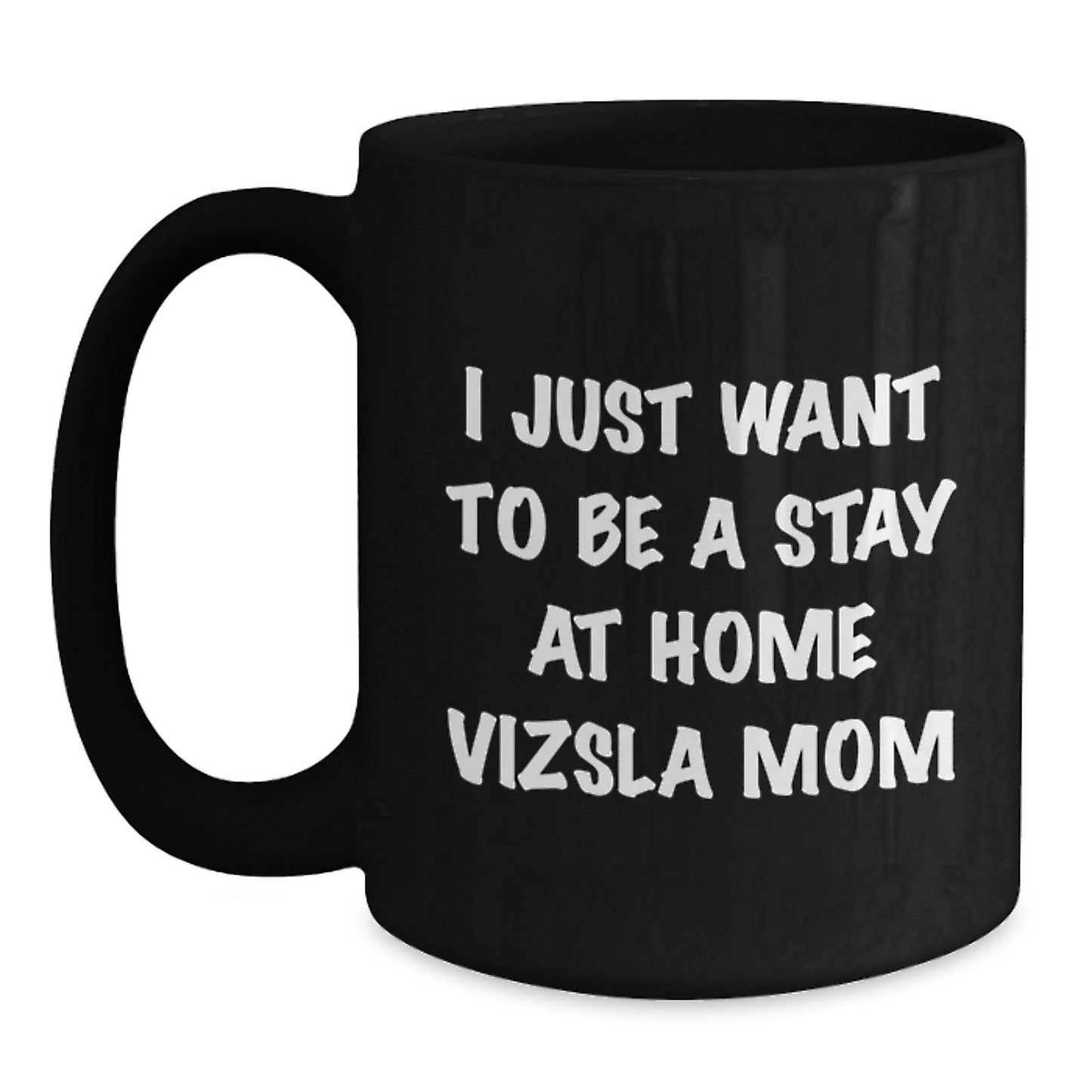 Funny Vizsla Dog Mom Gifts for Women, Birthday Unique Mug for Friends and Family, Black Coffee Mug with 'I Just Want To Be A Stay At Home Vizsla Mom' Quote - Main