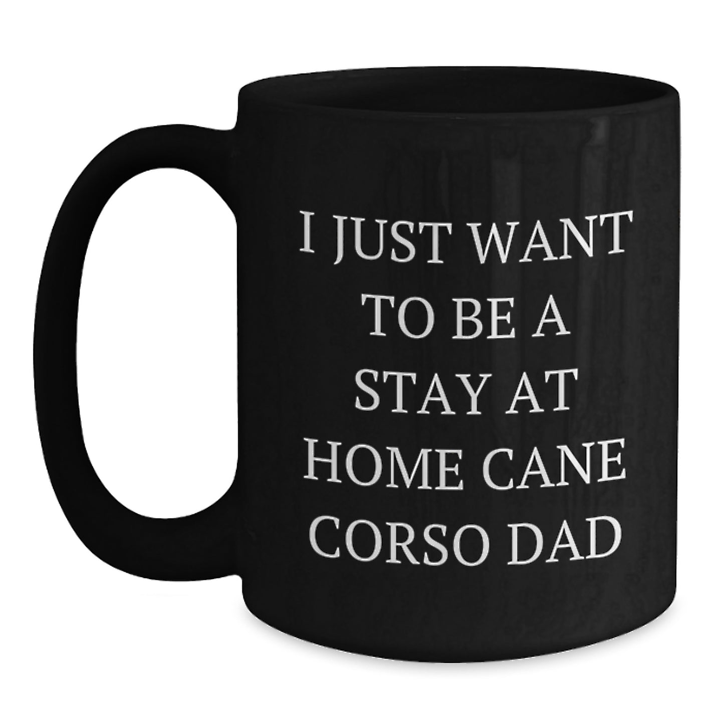 Funny Cane Corso Dog Gifts from Dad - I Just Want To Be A Stay At Home Cane Corso Dad Black Coffee Mug for Christmas Unique Gifts - Main